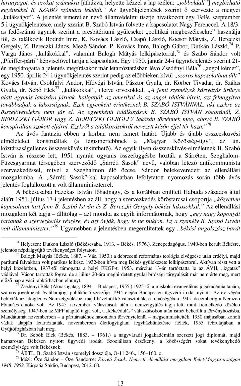 A 18/3- as fedıszámú ügynök szerint a presbitériumi győléseket politikai megbeszélésekre használja föl, és találkozik Bodnár Imre, K. Kovács László, Csapó László, Kocsor Mátyás, Z.