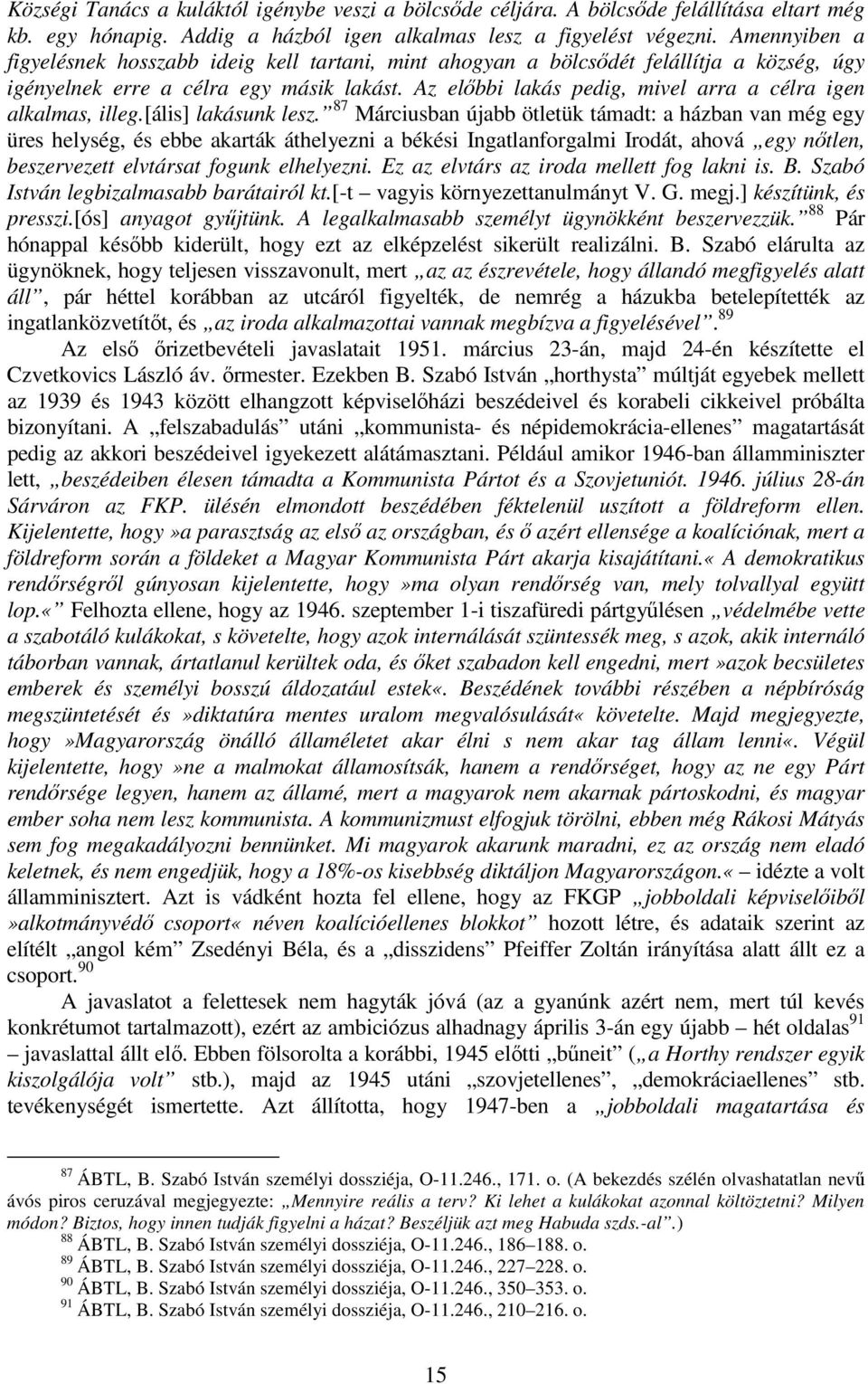 Az elıbbi lakás pedig, mivel arra a célra igen alkalmas, illeg.[ális] lakásunk lesz.