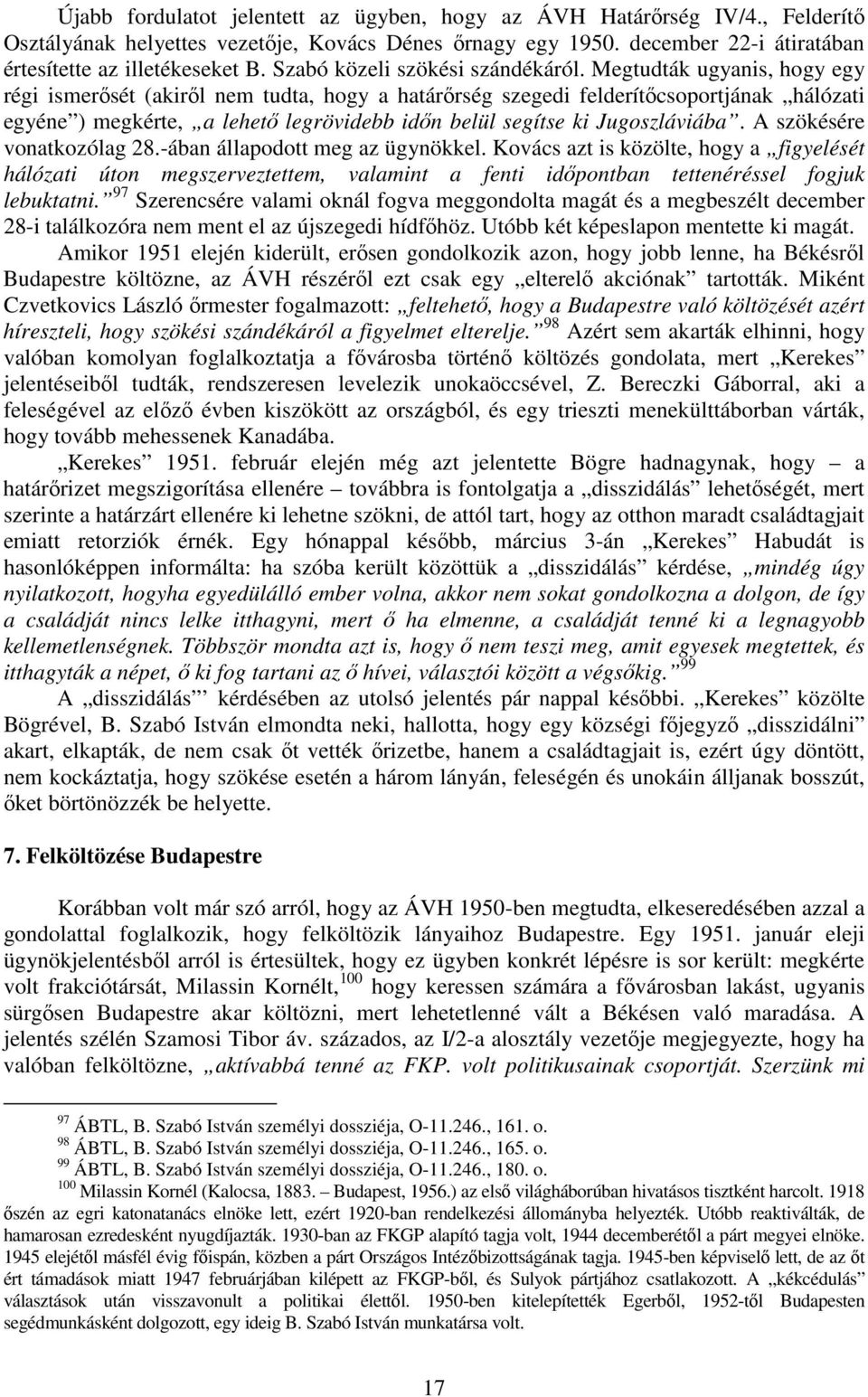 Megtudták ugyanis, hogy egy régi ismerısét (akirıl nem tudta, hogy a határırség szegedi felderítıcsoportjának hálózati egyéne ) megkérte, a lehetı legrövidebb idın belül segítse ki Jugoszláviába.