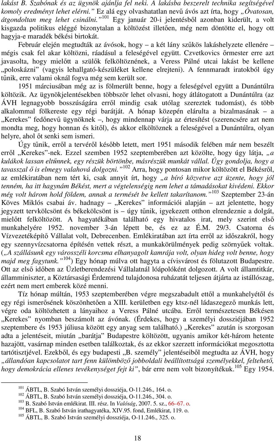 101 Egy január 20-i jelentésbıl azonban kiderült, a volt kisgazda politikus eléggé bizonytalan a költözést illetıen, még nem döntötte el, hogy ott hagyja-e maradék békési birtokát.