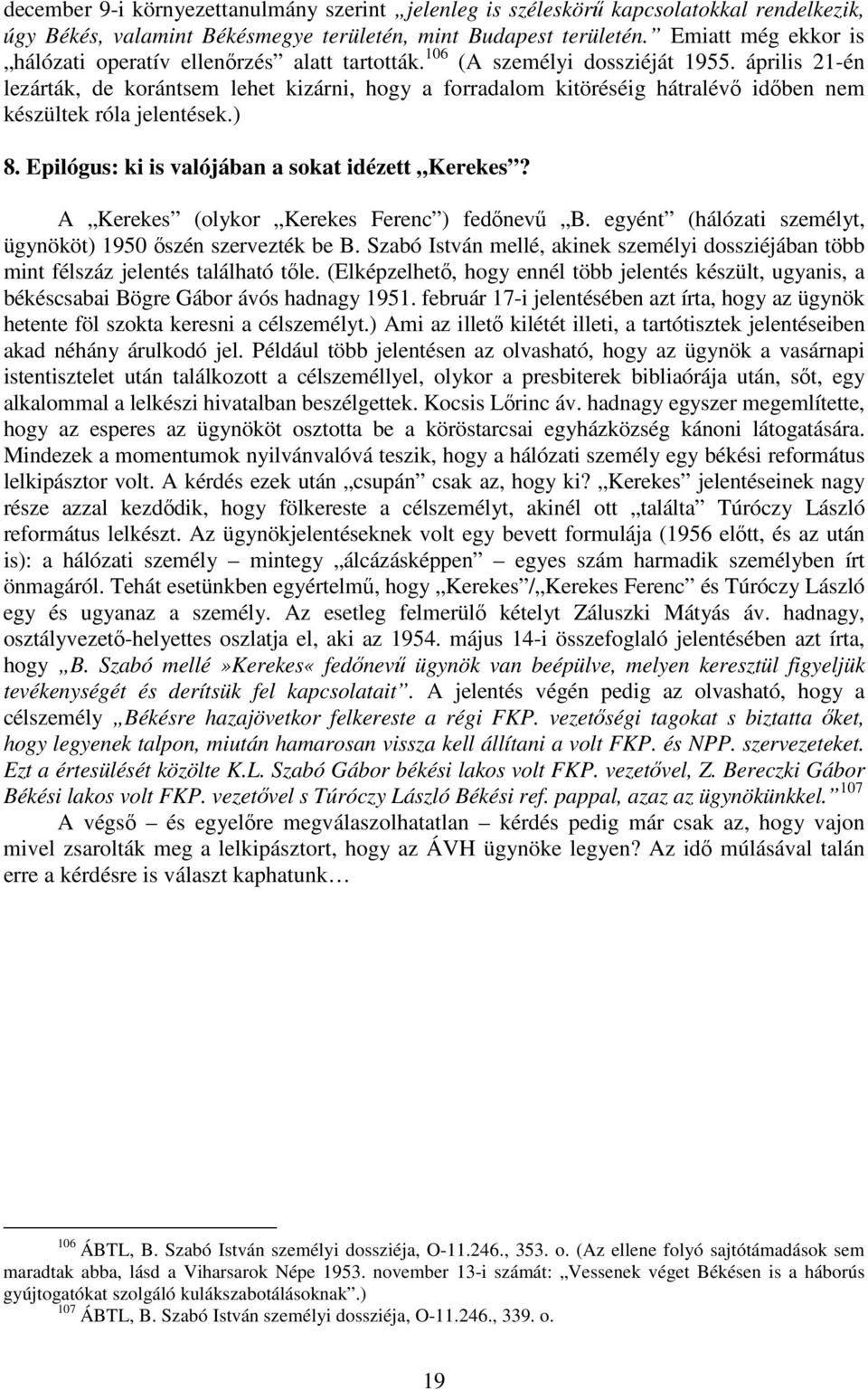 április 21-én lezárták, de korántsem lehet kizárni, hogy a forradalom kitöréséig hátralévı idıben nem készültek róla jelentések.) 8. Epilógus: ki is valójában a sokat idézett Kerekes?