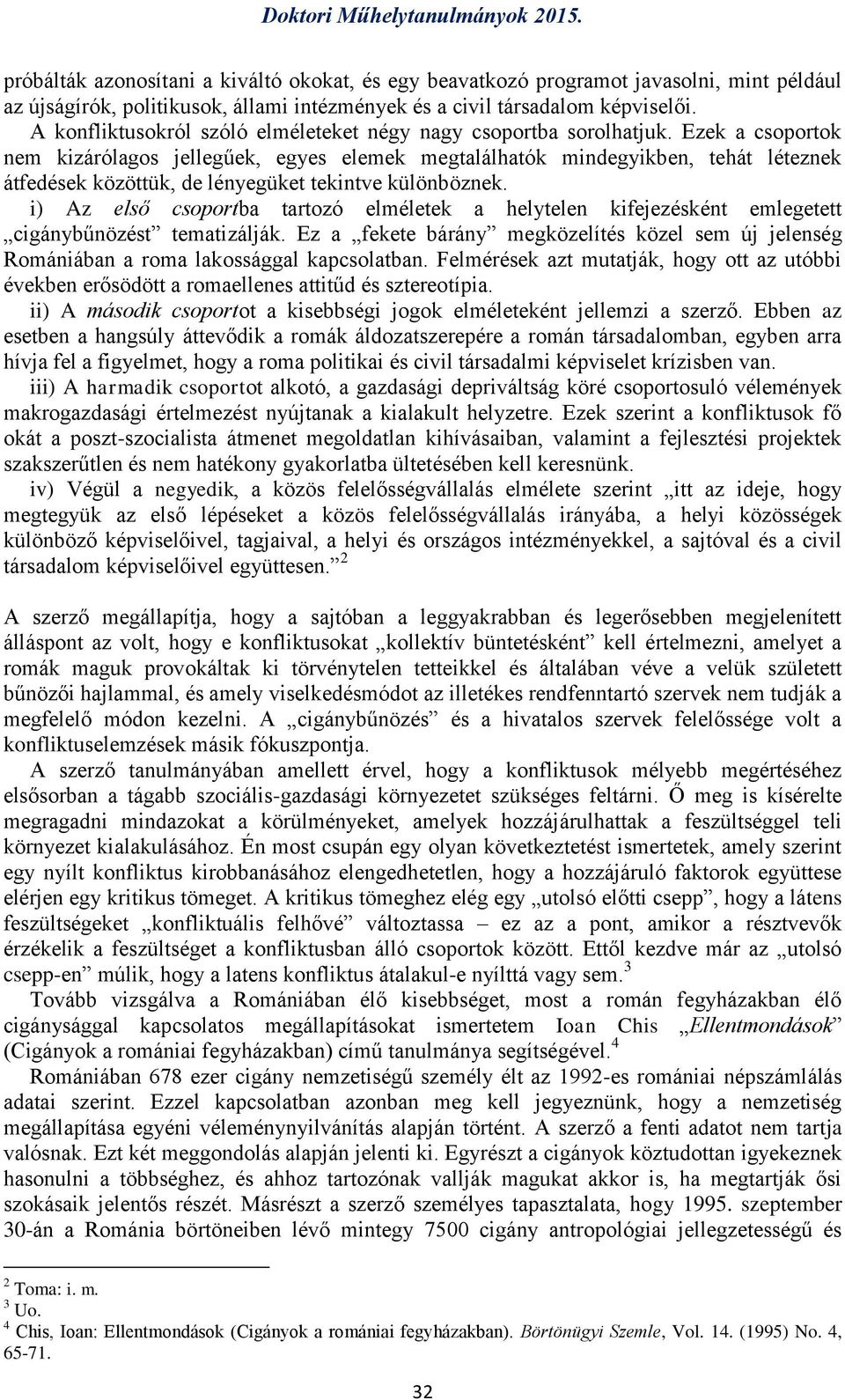 Ezek a csoportok nem kizárólagos jellegűek, egyes elemek megtalálhatók mindegyikben, tehát léteznek átfedések közöttük, de lényegüket tekintve különböznek.