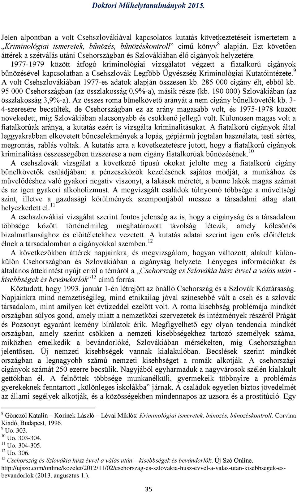 1977-1979 között átfogó kriminológiai vizsgálatot végzett a fiatalkorú cigányok bűnözésével kapcsolatban a Csehszlovák Legfőbb Ügyészség Kriminológiai Kutatóintézete.