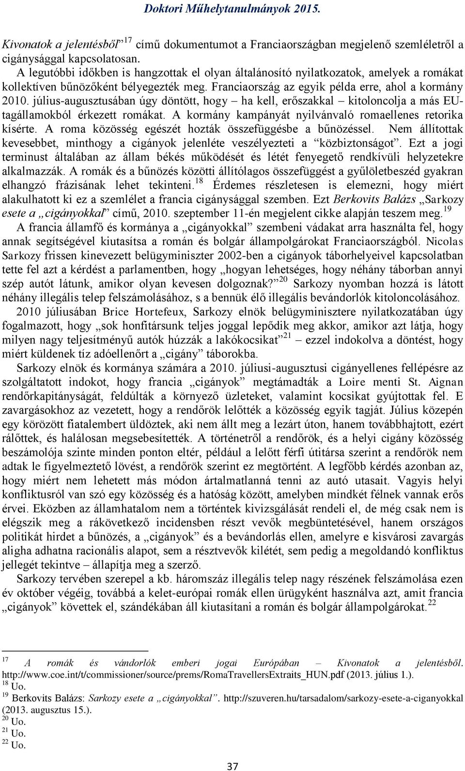 július-augusztusában úgy döntött, hogy ha kell, erőszakkal kitoloncolja a más EUtagállamokból érkezett romákat. A kormány kampányát nyilvánvaló romaellenes retorika kísérte.