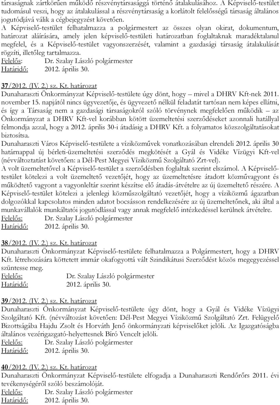 A Képviselő-testület felhatalmazza a polgármestert az összes olyan okirat, dokumentum, határozat aláírására, amely jelen képviselő-testületi határozatban foglaltaknak maradéktalanul megfelel, és a