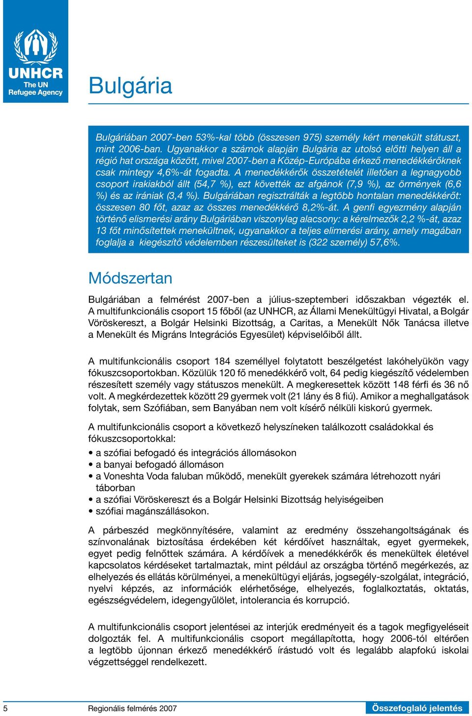 A menedékkérők összetételét illetően a legnagyobb csoport irakiakból állt (54,7 %), ezt követték az afgánok (7,9 %), az örmények (6,6 %) és az irániak (3,4 %).