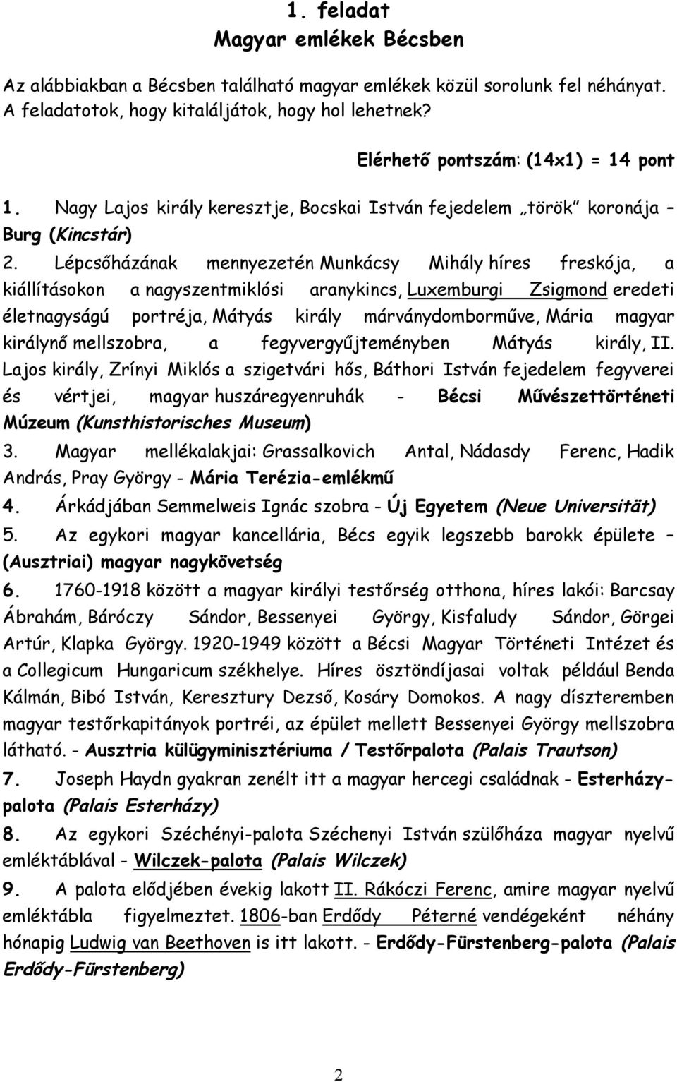 Lépcsőházának mennyezetén Munkácsy Mihály híres freskója, a kiállításokon a nagyszentmiklósi aranykincs, Luxemburgi Zsigmond eredeti életnagyságú portréja, Mátyás király márványdomborműve, Mária