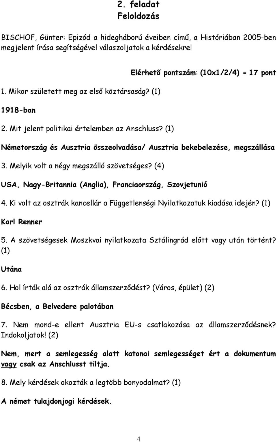 Melyik volt a négy megszálló szövetséges? (4) USA, Nagy-Britannia (Anglia), Franciaország, Szovjetunió 4. Ki volt az osztrák kancellár a Függetlenségi Nyilatkozatuk kiadása idején? (1) Karl Renner 5.