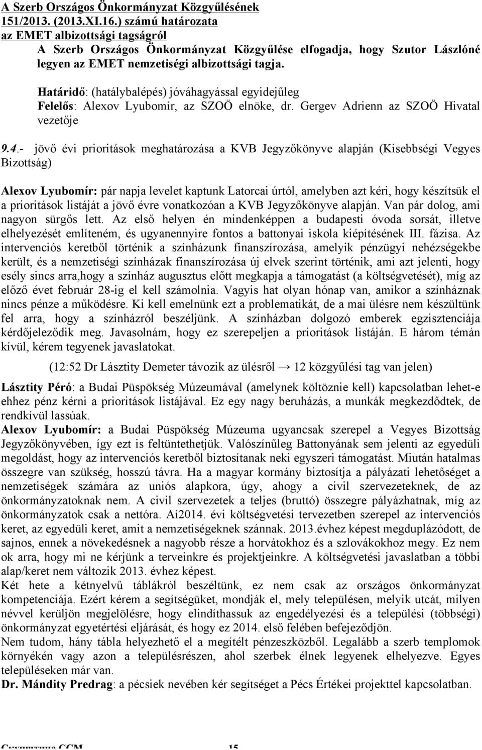 - jövő évi prioritások meghatározása a KVB Jegyzőkönyve alapján (Kisebbségi Vegyes Bizottság) Alexov Lyubomír: pár napja levelet kaptunk Latorcai úrtól, amelyben azt kéri, hogy készítsük el a