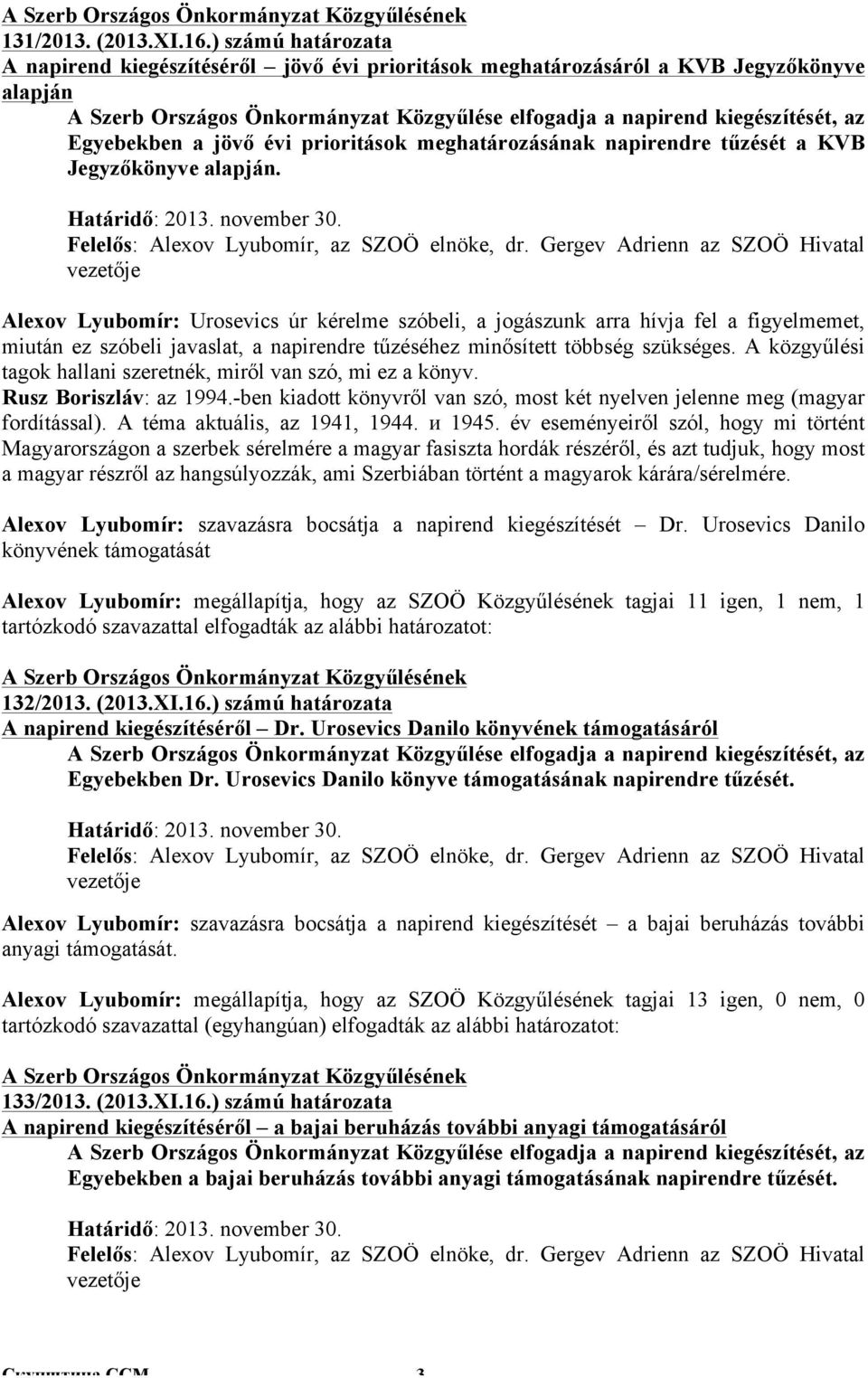 Egyebekben a jövő évi prioritások meghatározásának napirendre tűzését a KVB Jegyzőkönyve alapján. Határidő: 2013. november 30.