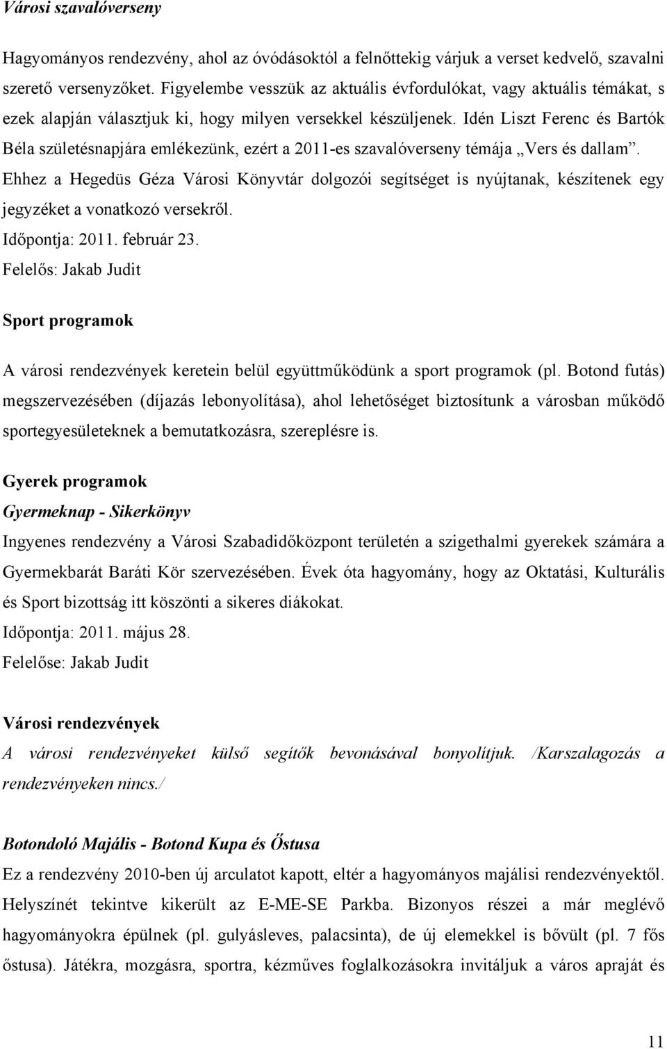 Idén Liszt Ferenc és Bartók Béla születésnapjára emlékezünk, ezért a 2011-es szavalóverseny témája Vers és dallam.