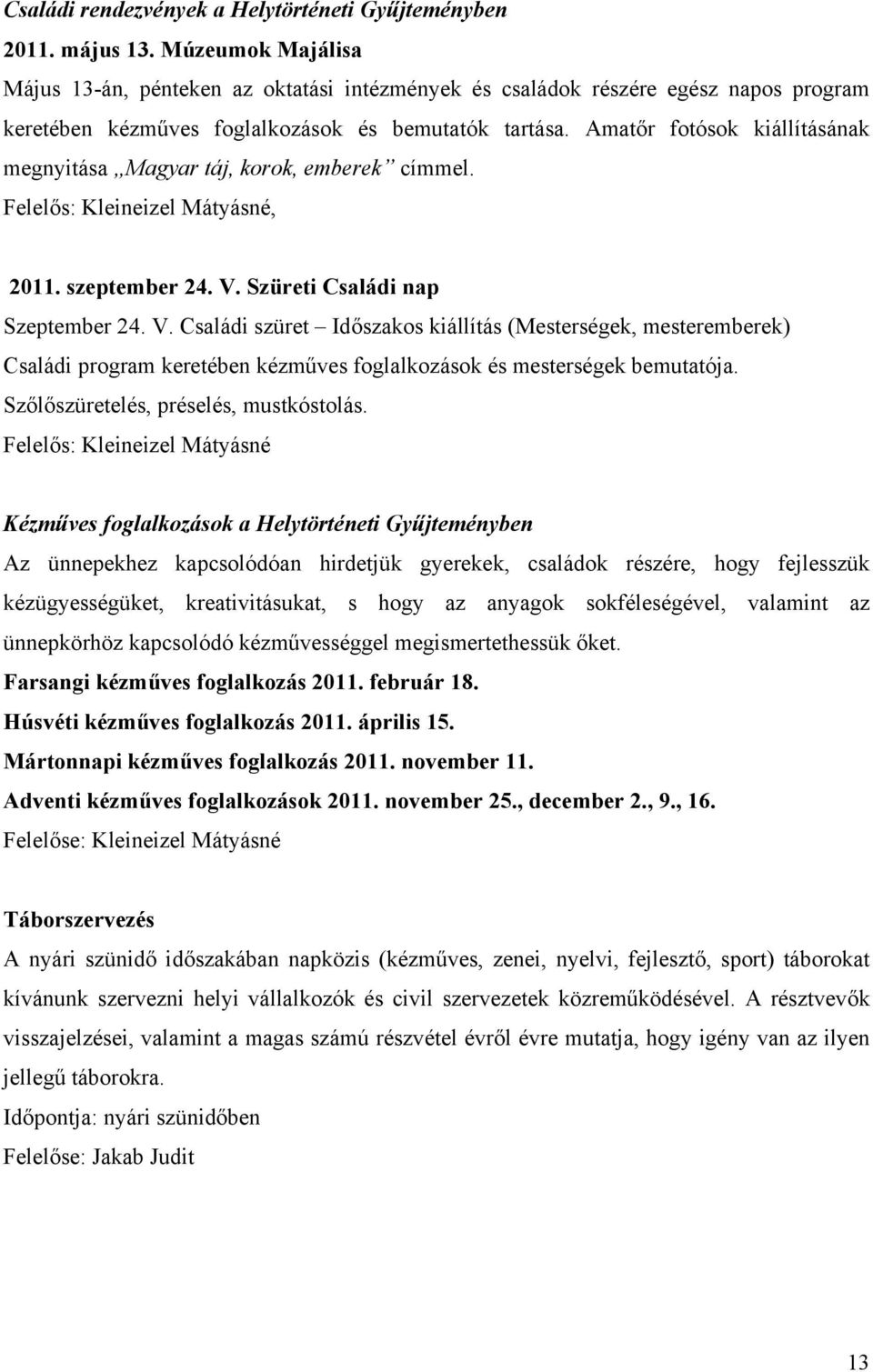 Amatőr fotósok kiállításának megnyitása Magyar táj, korok, emberek címmel. Felelős: Kleineizel Mátyásné, 2011. szeptember 24. V.