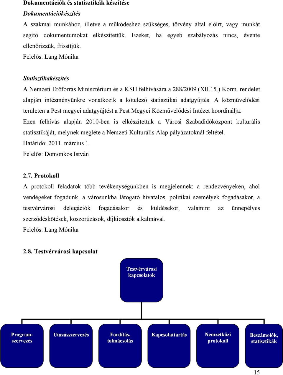 rendelet alapján intézményünkre vonatkozik a kötelező statisztikai adatgyűjtés. A közművelődési területen a Pest megyei adatgyűjtést a Pest Megyei Közművelődési Intézet koordinálja.