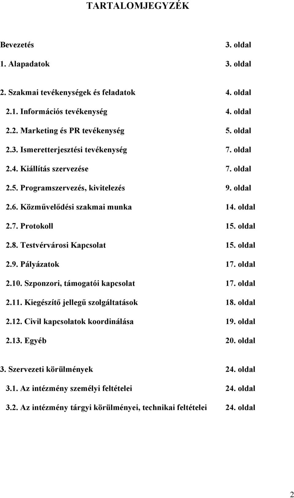 oldal 2.9. Pályázatok 17. oldal 2.10. Szponzori, támogatói kapcsolat 17. oldal 2.11. Kiegészítő jellegű szolgáltatások 18. oldal 2.12. Civil kapcsolatok koordinálása 19. oldal 2.13. Egyéb 20.