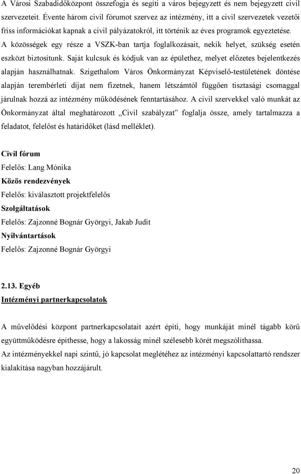 A közösségek egy része a VSZK-ban tartja foglalkozásait, nekik helyet, szükség esetén eszközt biztosítunk.