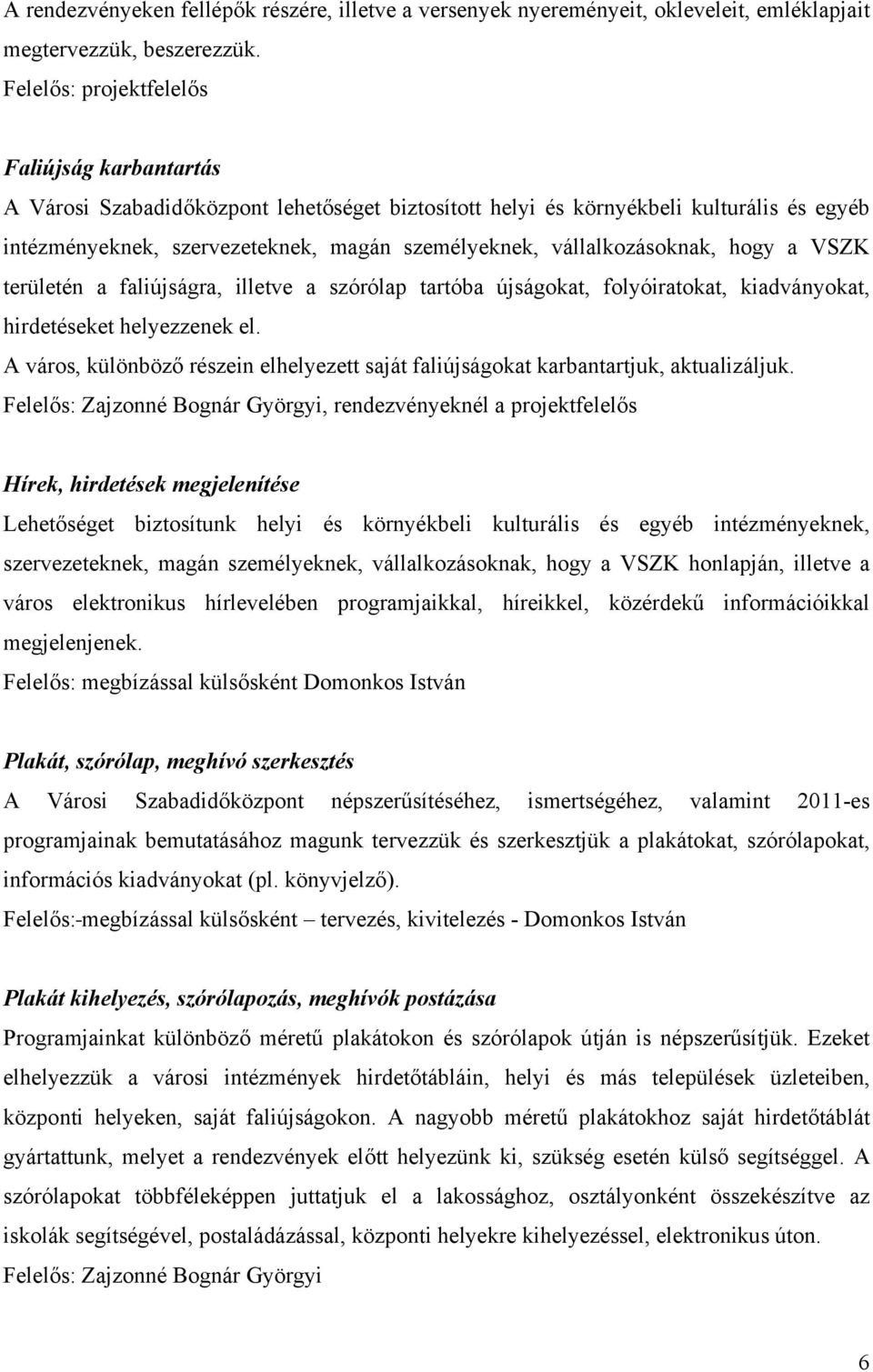 vállalkozásoknak, hogy a VSZK területén a faliújságra, illetve a szórólap tartóba újságokat, folyóiratokat, kiadványokat, hirdetéseket helyezzenek el.