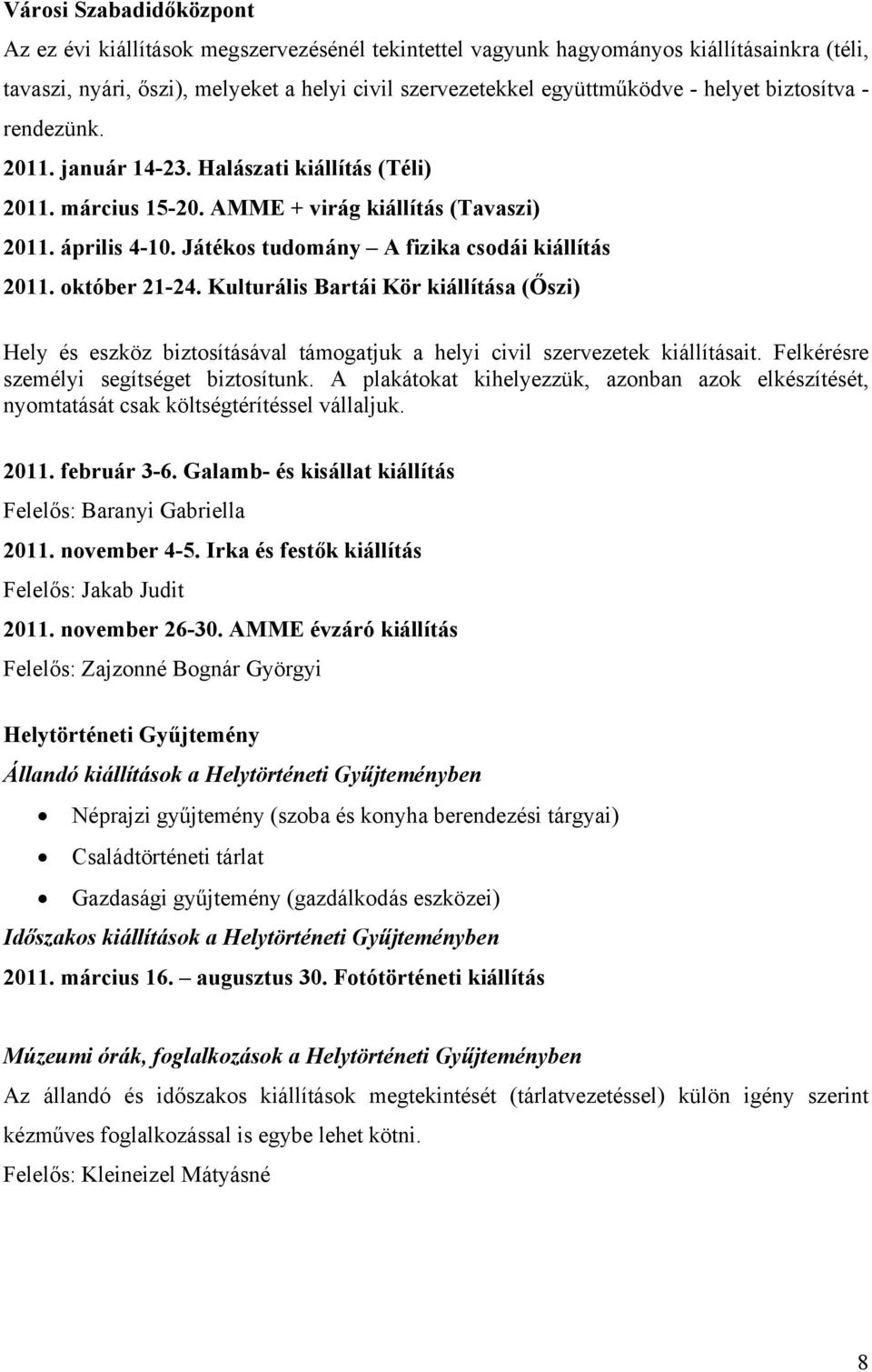 október 21-24. Kulturális Bartái Kör kiállítása (Őszi) Hely és eszköz biztosításával támogatjuk a helyi civil szervezetek kiállításait. Felkérésre személyi segítséget biztosítunk.