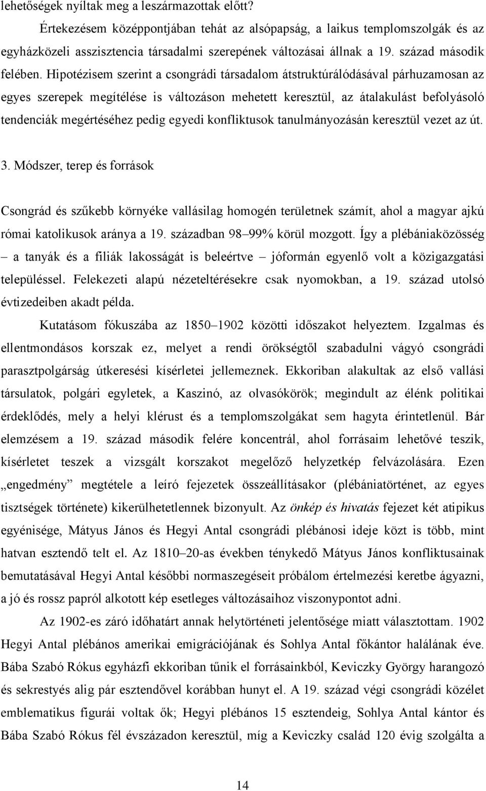 Hipotézisem szerint a csongrádi társadalom átstruktúrálódásával párhuzamosan az egyes szerepek megítélése is változáson mehetett keresztül, az átalakulást befolyásoló tendenciák megértéséhez pedig