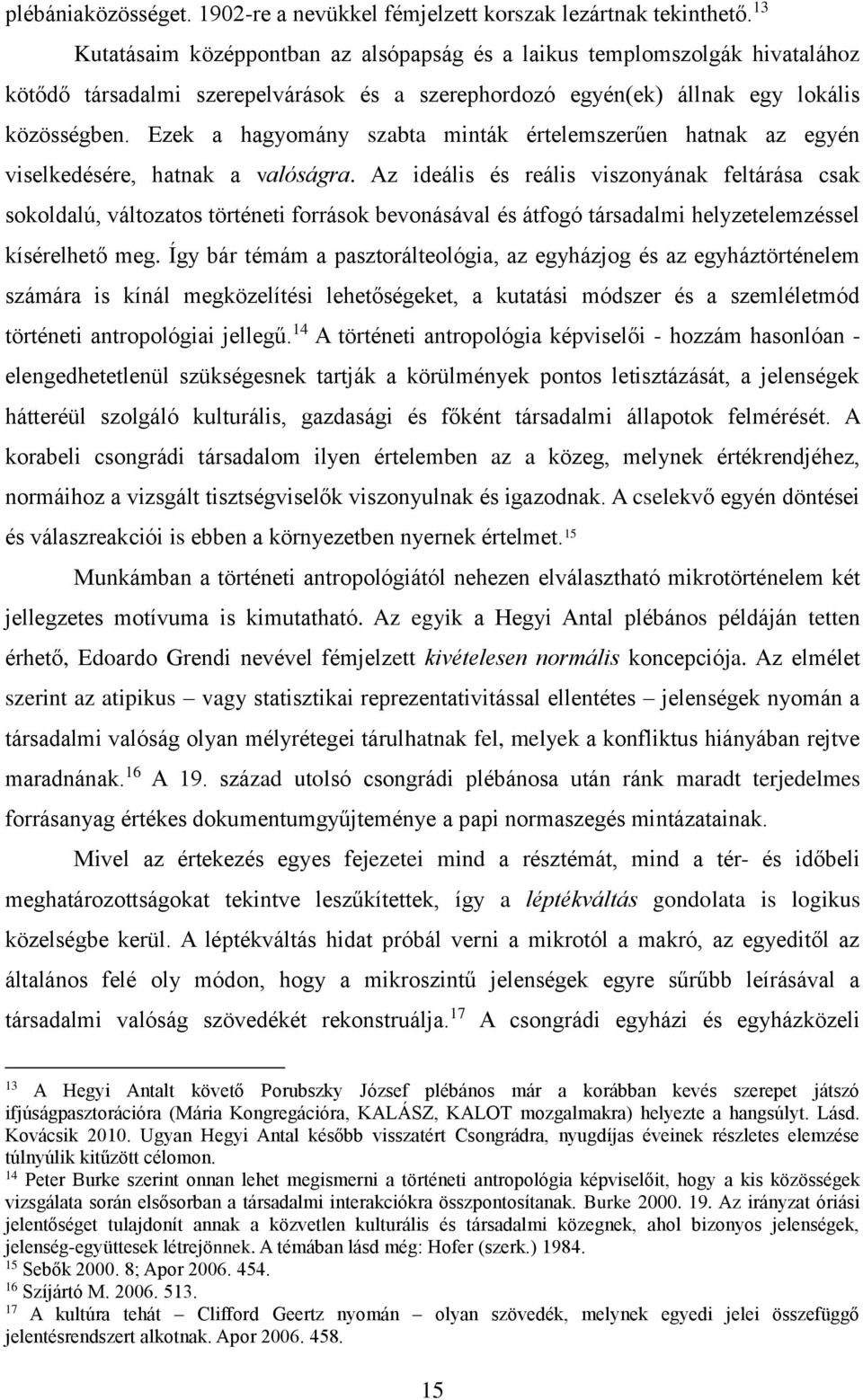 Ezek a hagyomány szabta minták értelemszerűen hatnak az egyén viselkedésére, hatnak a valóságra.