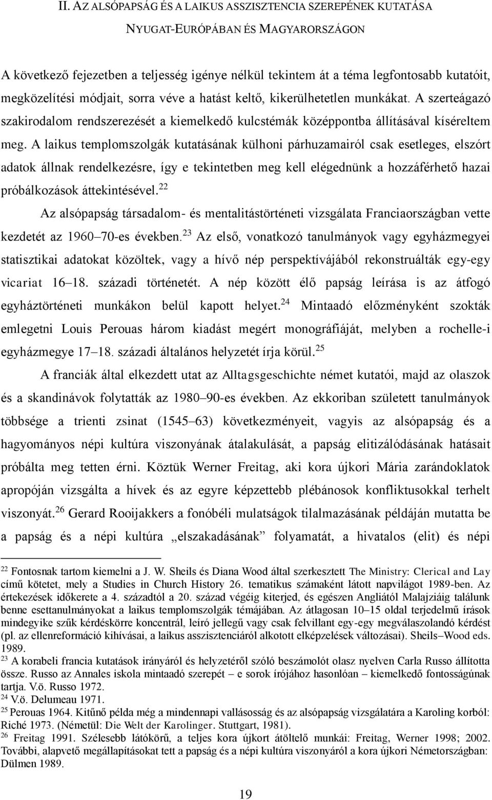 A laikus templomszolgák kutatásának külhoni párhuzamairól csak esetleges, elszórt adatok állnak rendelkezésre, így e tekintetben meg kell elégednünk a hozzáférhető hazai próbálkozások áttekintésével.