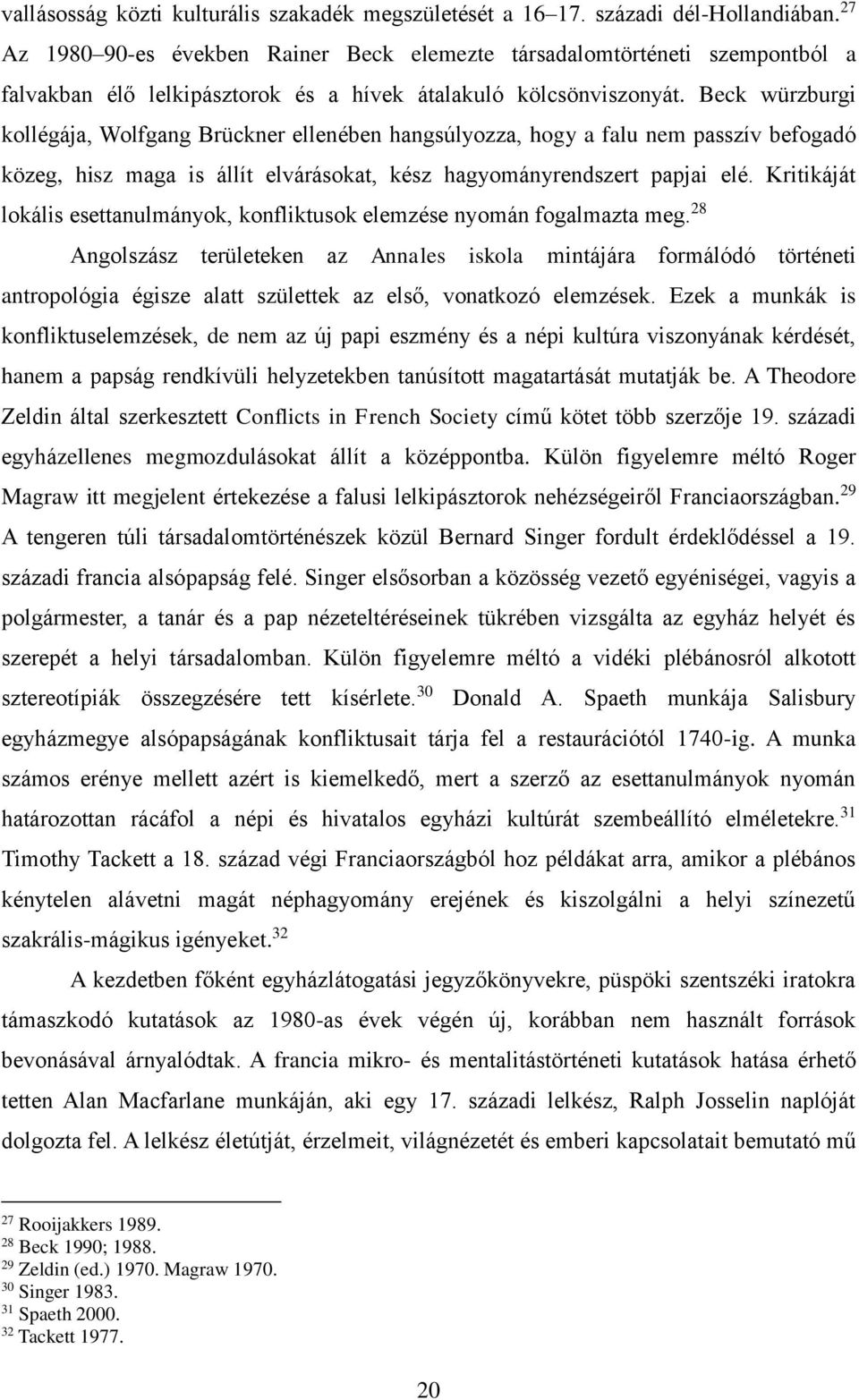 Beck würzburgi kollégája, Wolfgang Brückner ellenében hangsúlyozza, hogy a falu nem passzív befogadó közeg, hisz maga is állít elvárásokat, kész hagyományrendszert papjai elé.