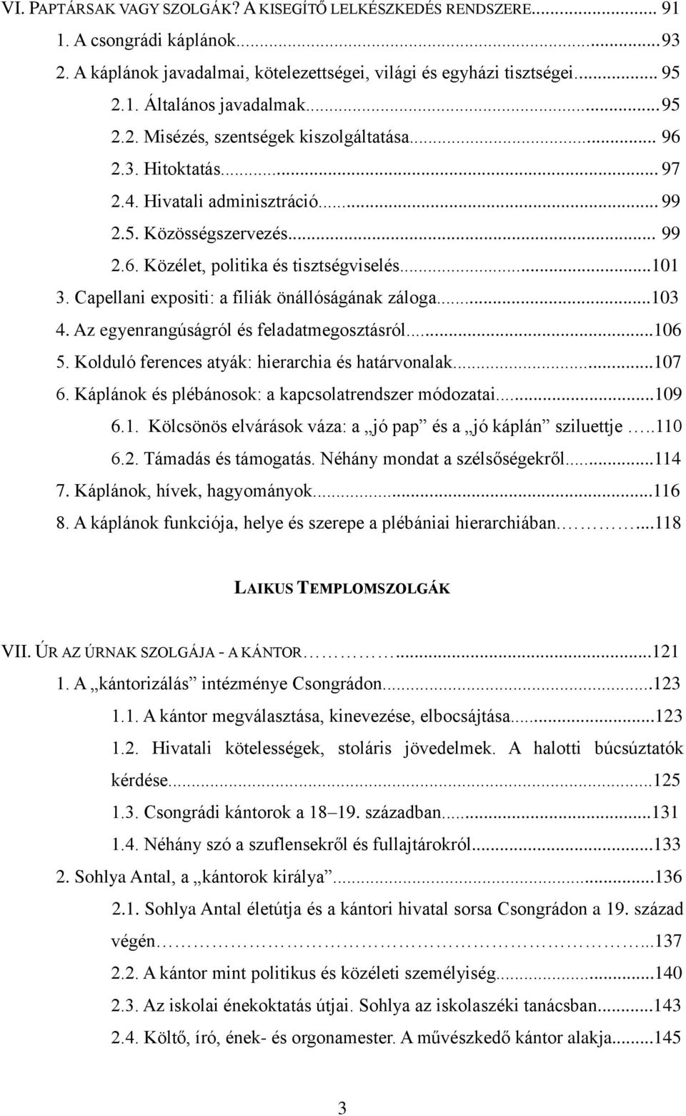 Capellani expositi: a filiák önállóságának záloga...103 4. Az egyenrangúságról és feladatmegosztásról...106 5. Kolduló ferences atyák: hierarchia és határvonalak...107 6.