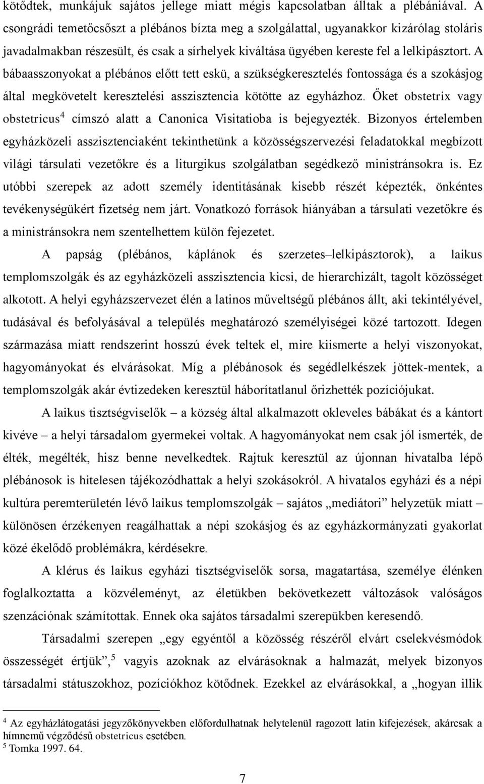 A bábaasszonyokat a plébános előtt tett eskü, a szükségkeresztelés fontossága és a szokásjog által megkövetelt keresztelési asszisztencia kötötte az egyházhoz.