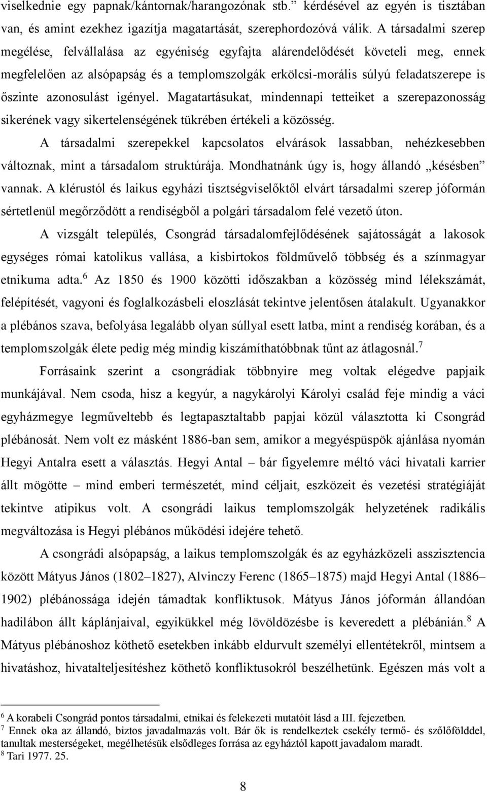 azonosulást igényel. Magatartásukat, mindennapi tetteiket a szerepazonosság sikerének vagy sikertelenségének tükrében értékeli a közösség.