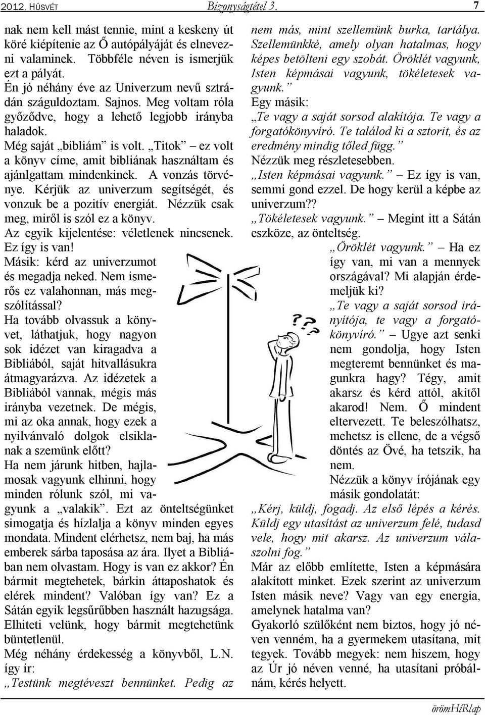 Titok ez volt a könyv címe, amit bibliának használtam és ajánlgattam mindenkinek. A vonzás törvénye. Kérjük az univerzum segítségét, és vonzuk be a pozitív energiát.