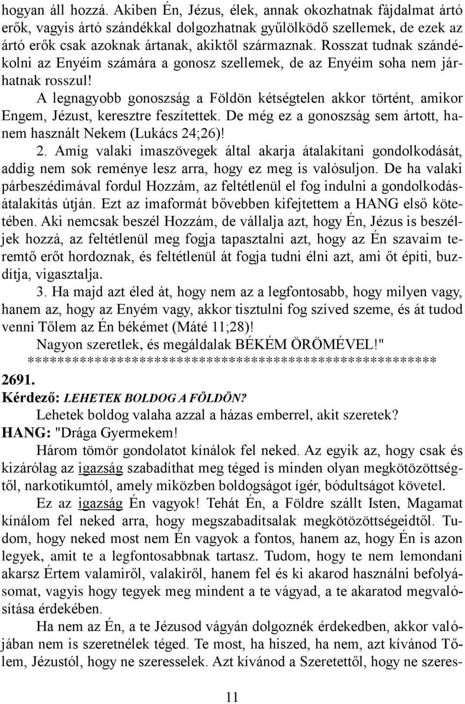 A legnagyobb gonoszság a Földön kétségtelen akkor történt, amikor Engem, Jézust, keresztre feszítettek. De még ez a gonoszság sem ártott, hanem használt Nekem (Lukács 24