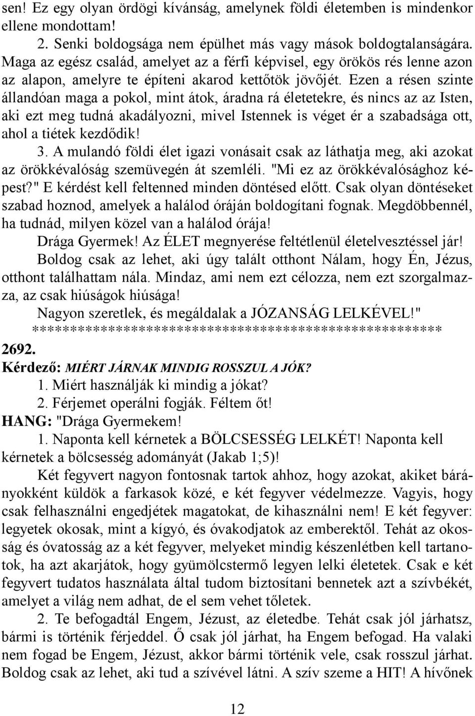 Ezen a résen szinte állandóan maga a pokol, mint átok, áradna rá életetekre, és nincs az az Isten, aki ezt meg tudná akadályozni, mivel Istennek is véget ér a szabadsága ott, ahol a tiétek kezdődik!