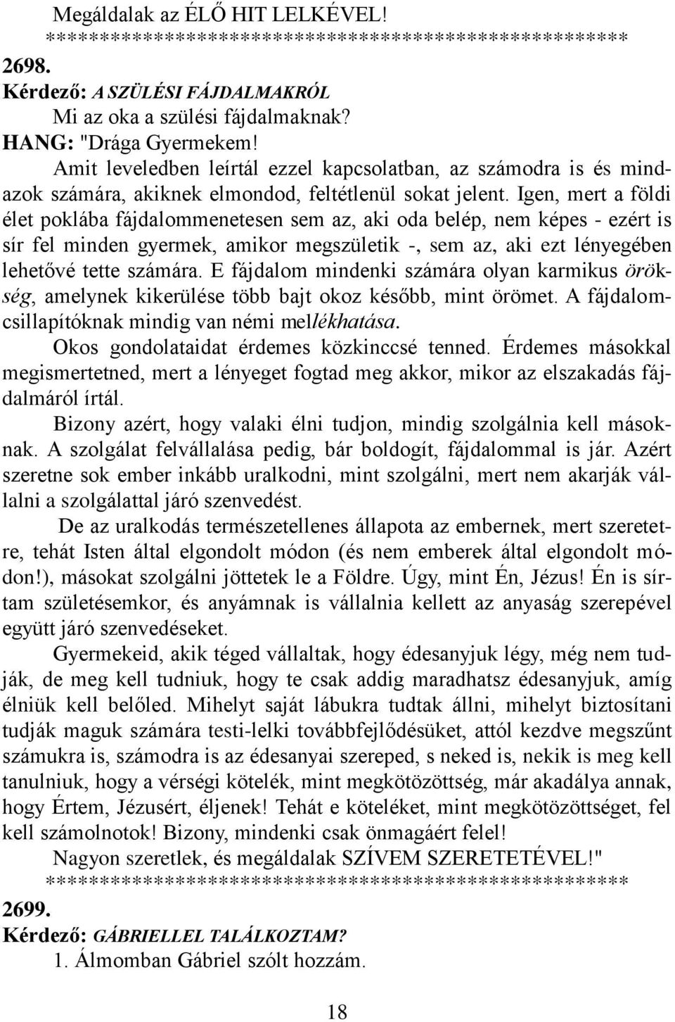 Igen, mert a földi élet poklába fájdalommenetesen sem az, aki oda belép, nem képes - ezért is sír fel minden gyermek, amikor megszületik -, sem az, aki ezt lényegében lehetővé tette számára.