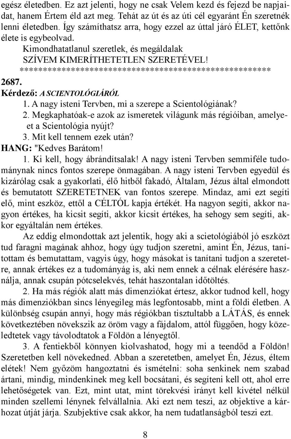 ****************************************************** 2687. Kérdező: A SCIENTOLÓGIÁRÓL 1. A nagy isteni Tervben, mi a szerepe a Scientológiának? 2. Megkaphatóak-e azok az ismeretek világunk más régióiban, amelyeet a Scientológia nyújt?