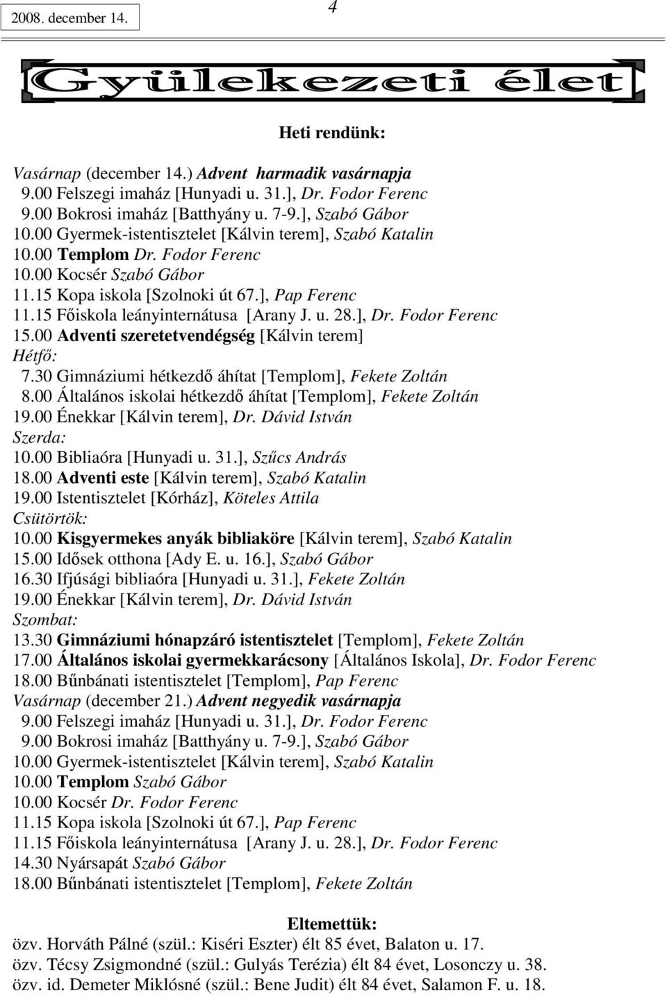 15 Fıiskola leányinternátusa [Arany J. u. 28.], Dr. Fodor Ferenc 15.00 Adventi szeretetvendégség [Kálvin terem] Hétfı: 7.30 Gimnáziumi hétkezdı áhítat [Templom], Fekete Zoltán 8.