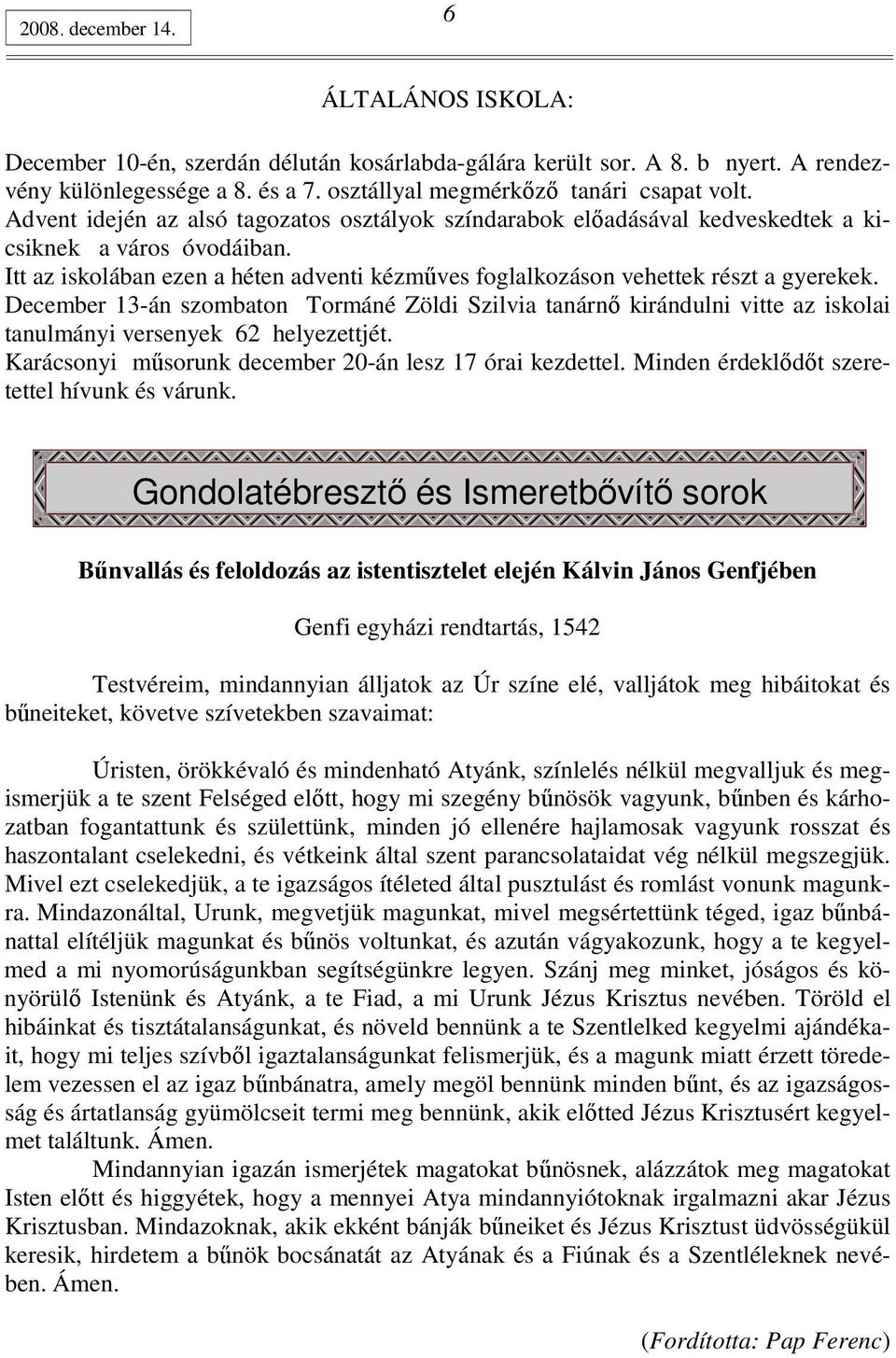 December 13-án szombaton Tormáné Zöldi Szilvia tanárnı kirándulni vitte az iskolai tanulmányi versenyek 62 helyezettjét. Karácsonyi mősorunk december 20-án lesz 17 órai kezdettel.