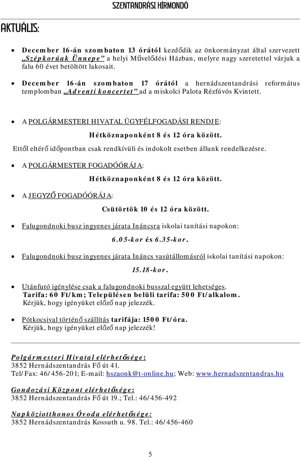 A POLGÁRMESTERI HIVATAL ÜGYFÉLFOGADÁSI RENDJE: Hétköznaponként 8 és 12 óra között. Ettől eltérő időpontban csak rendkívüli és indokolt esetben állunk rendelkezésre.