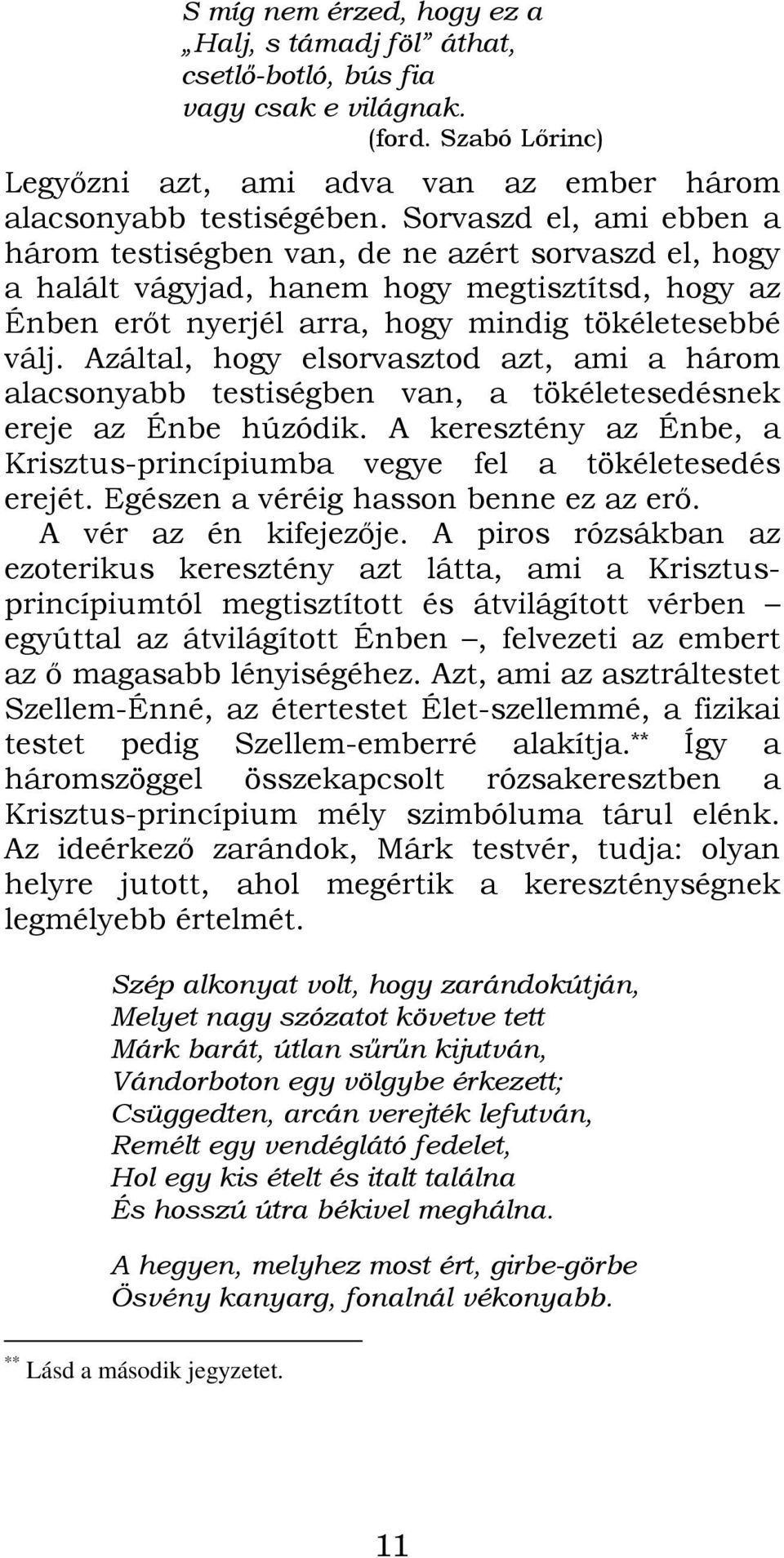 Azáltal, hogy elsorvasztod azt, ami a három alacsonyabb testiségben van, a tökéletesedésnek ereje az Énbe húzódik. A keresztény az Énbe, a Krisztus-princípiumba vegye fel a tökéletesedés erejét.