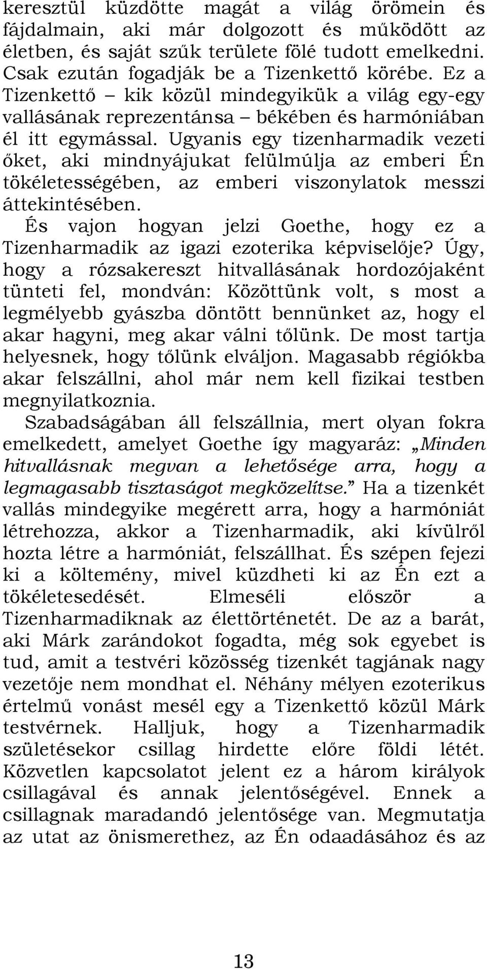 Ugyanis egy tizenharmadik vezeti őket, aki mindnyájukat felülmúlja az emberi Én tökéletességében, az emberi viszonylatok messzi áttekintésében.