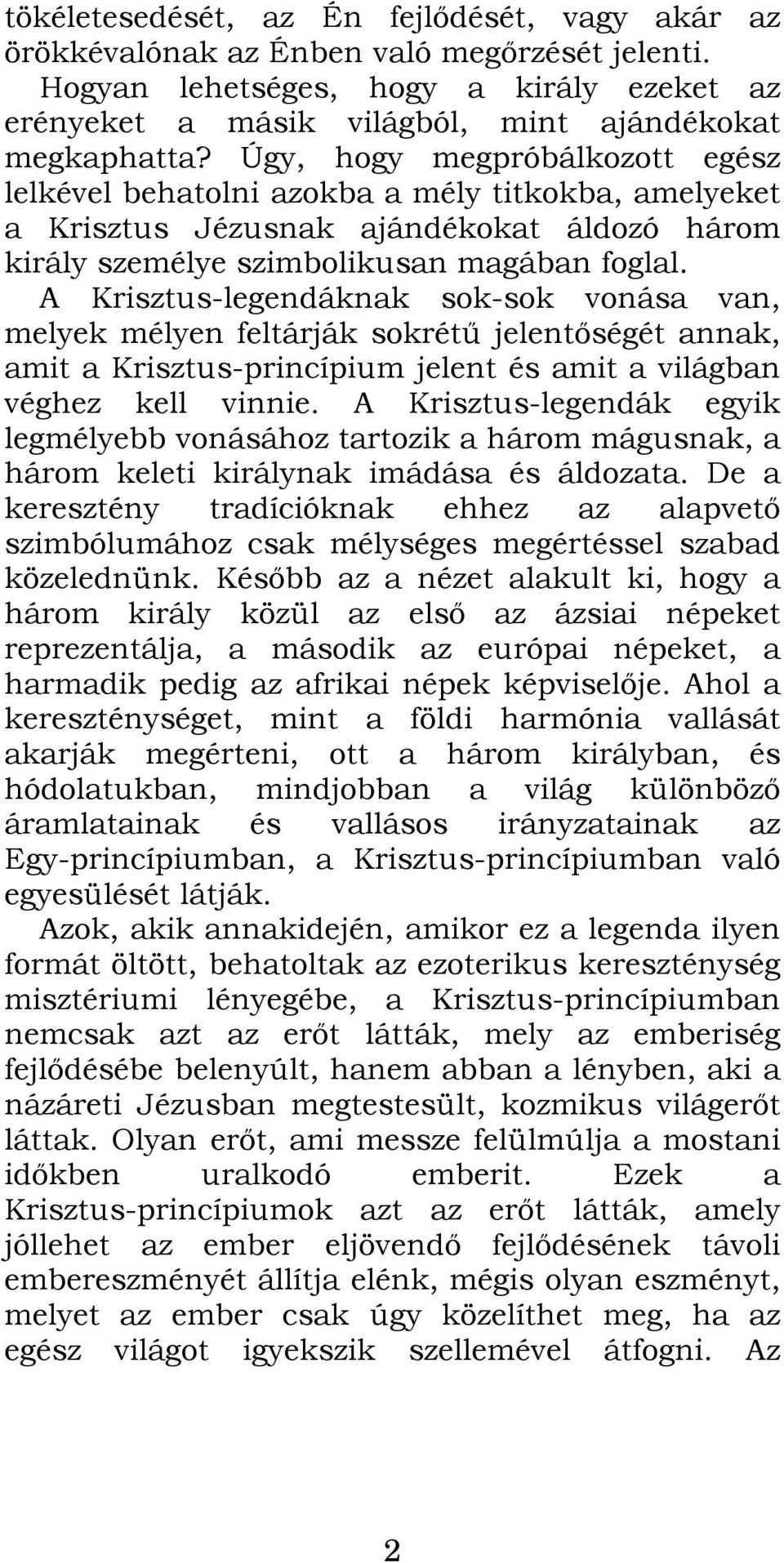 A Krisztus-legendáknak sok-sok vonása van, melyek mélyen feltárják sokrétű jelentőségét annak, amit a Krisztus-princípium jelent és amit a világban véghez kell vinnie.