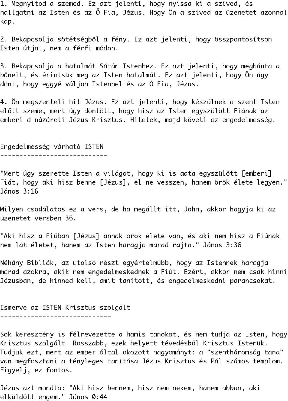 Ez azt jelenti, hogy Ön úgy dönt, hogy eggyé váljon Istennel és az Ő Fia, Jézus. 4. Ön megszenteli hit Jézus.