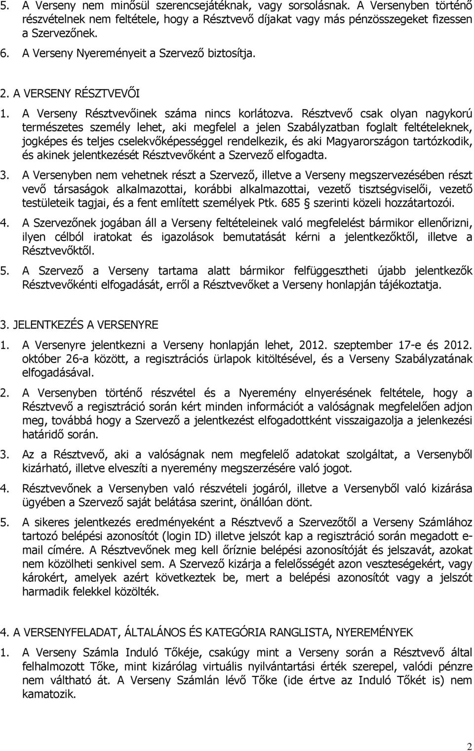 Résztvevő csak olyan nagykorú természetes személy lehet, aki megfelel a jelen Szabályzatban foglalt feltételeknek, jogképes és teljes cselekvőképességgel rendelkezik, és aki Magyarországon