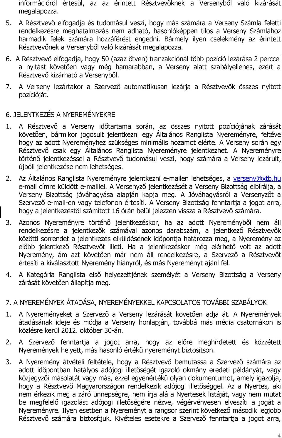 engedni. Bármely ilyen cselekmény az érintett Résztvevőnek a Versenyből való kizárását megalapozza. 6.