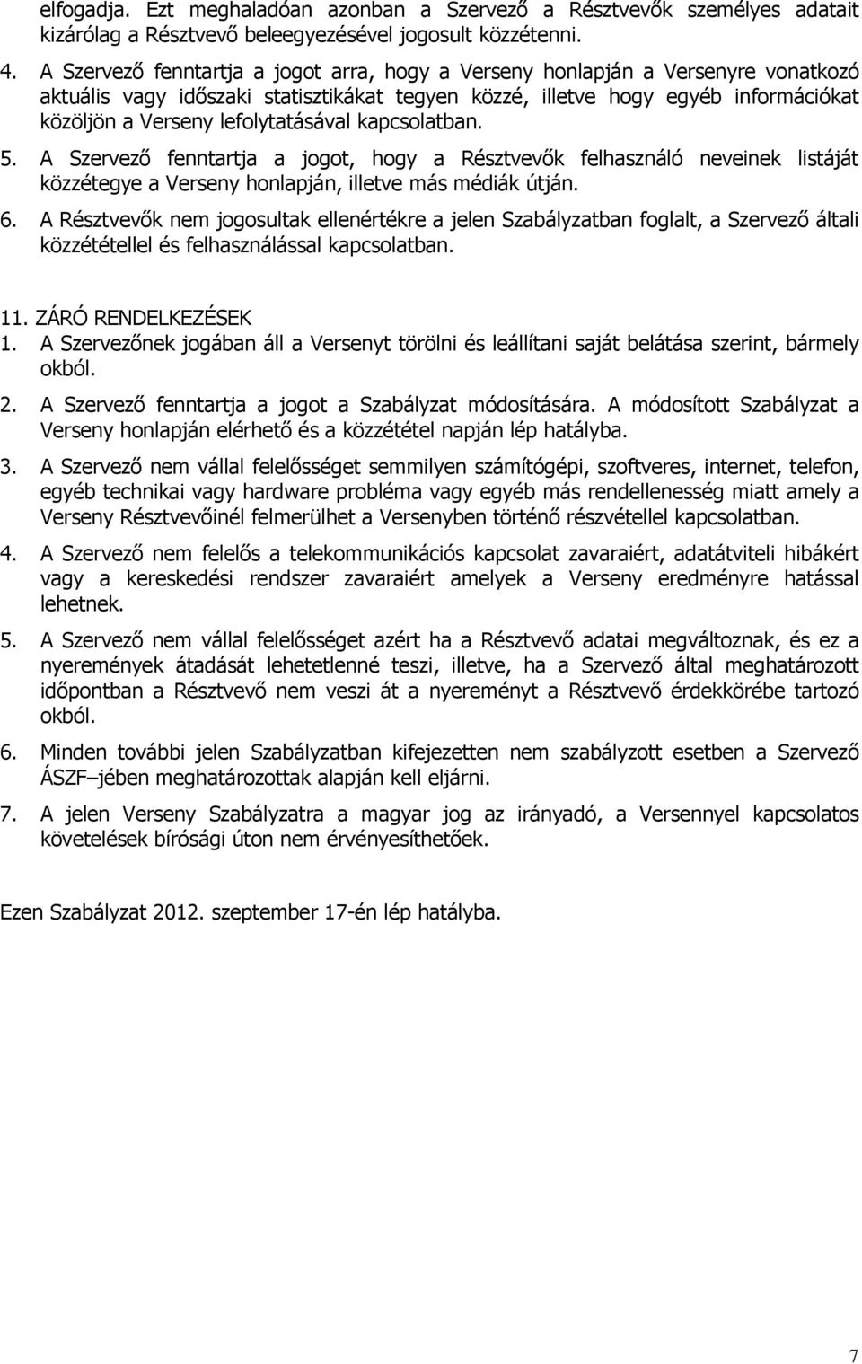 lefolytatásával kapcsolatban. 5. A Szervező fenntartja a jogot, hogy a Résztvevők felhasználó neveinek listáját közzétegye a Verseny honlapján, illetve más médiák útján. 6.