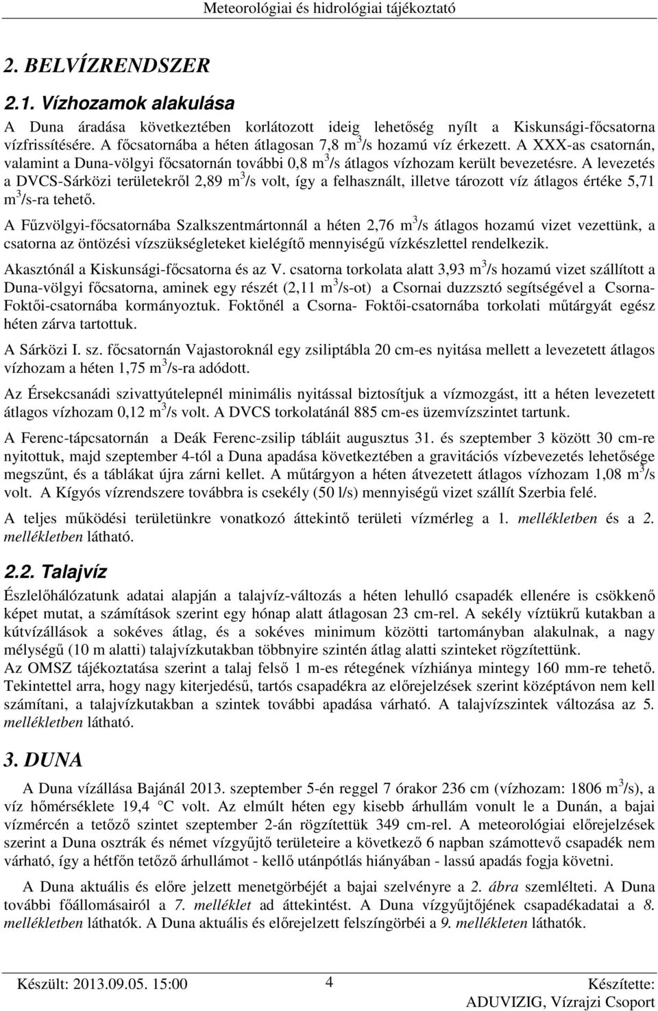 A levezetés a DVCS-Sárközi területekről 2,89 m 3 /s volt, így a felhasznált, illetve tározott víz átlagos értéke 5,71 m 3 /s-ra tehető.