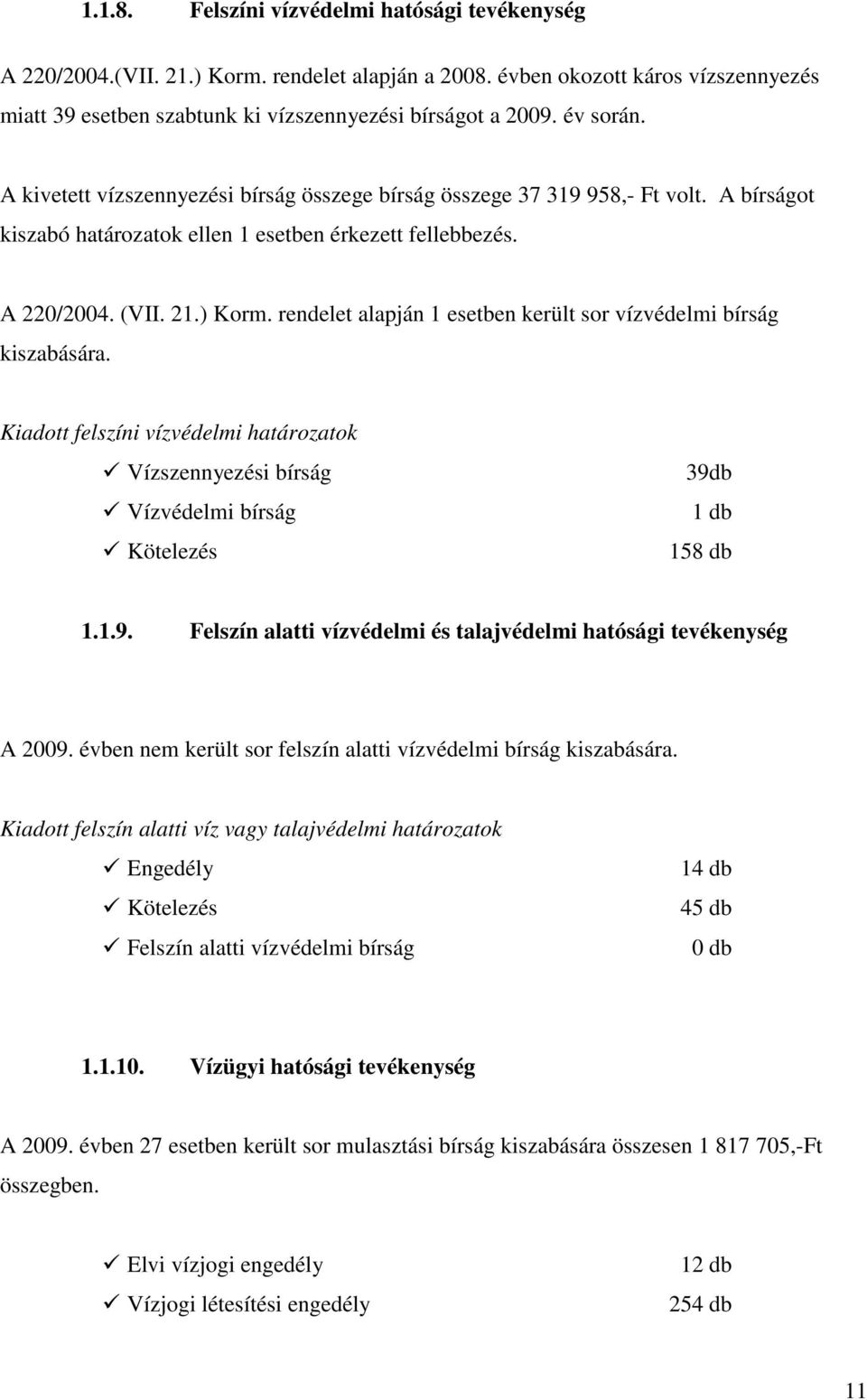 rendelet alapján 1 esetben került sor vízvédelmi bírság kiszabására. Kiadott felszíni vízvédelmi határozatok Vízszennyezési bírság Vízvédelmi bírság Kötelezés 39d