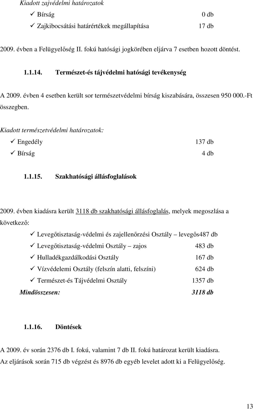 Kiadott természetvédelmi határozatok: Engedély Bírság 137 db 4 db 1.1.15. Szakhatósági állásfoglalások 2009.