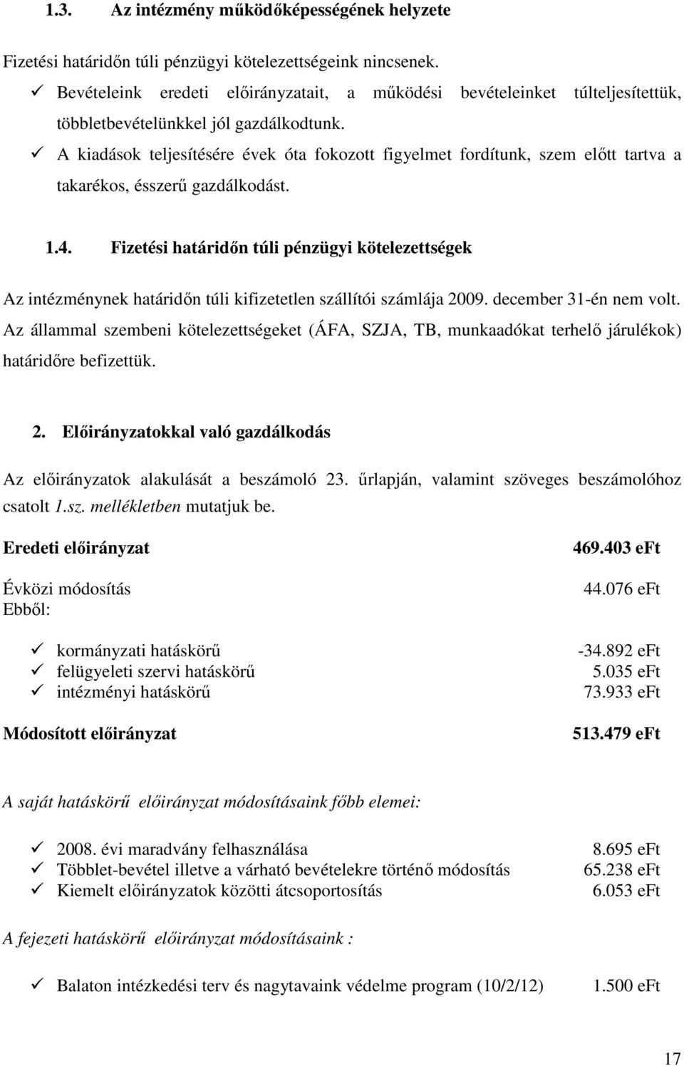 A kiadások teljesítésére évek óta fokozott figyelmet fordítunk, szem elıtt tartva a takarékos, ésszerő gazdálkodást. 1.4.