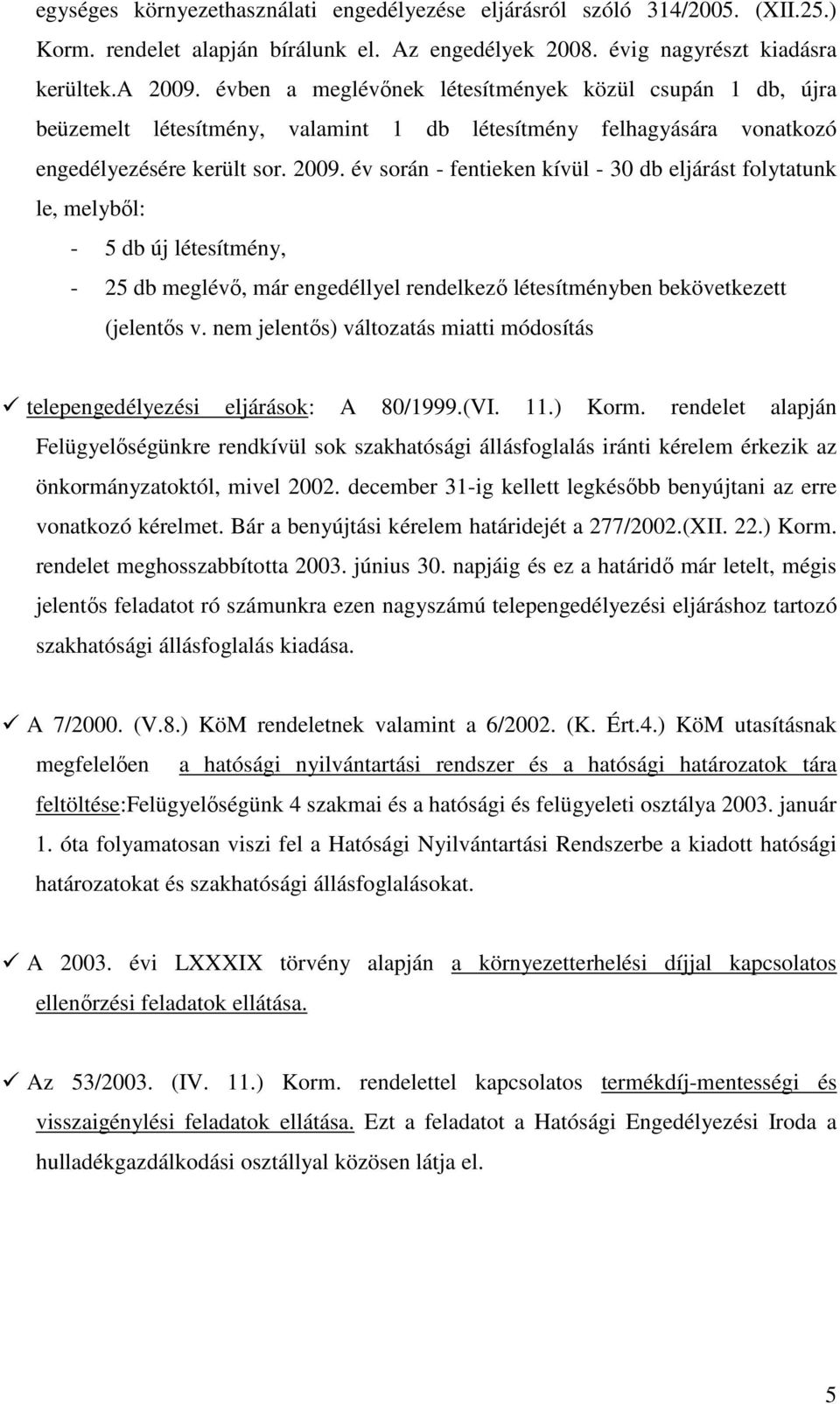 év során - fentieken kívül - 30 db eljárást folytatunk le, melybıl: - 5 db új létesítmény, - 25 db meglévı, már engedéllyel rendelkezı létesítményben bekövetkezett (jelentıs v.