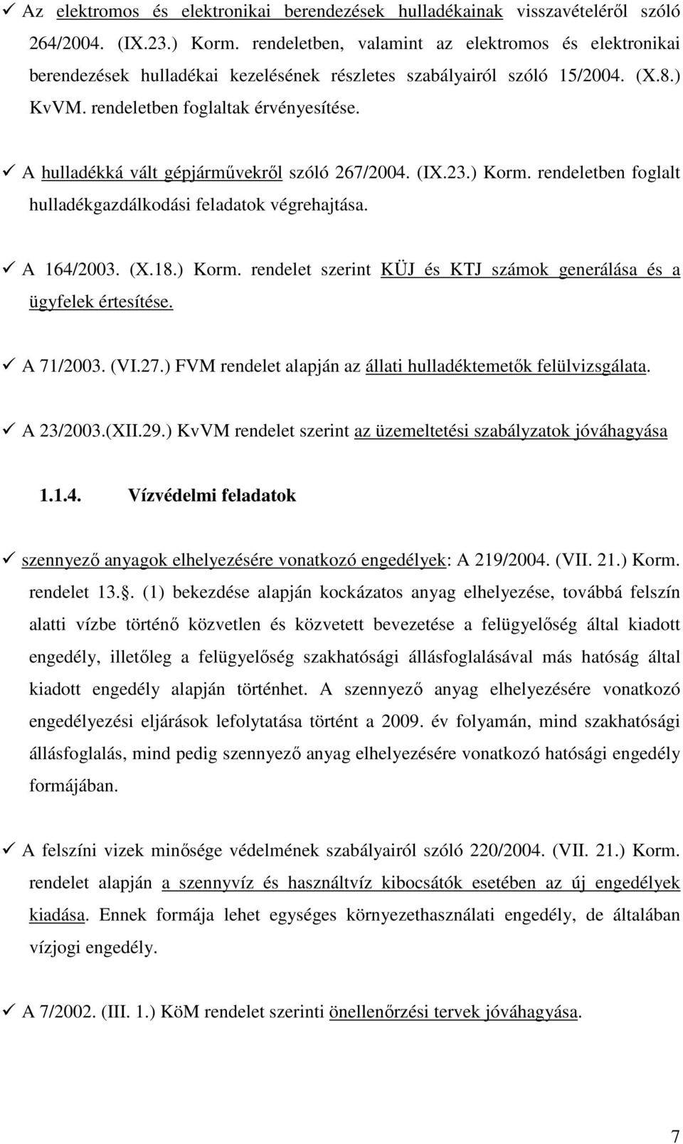 A hulladékká vált gépjármővekrıl szóló 267/2004. (IX.23.) Korm. rendeletben foglalt hulladékgazdálkodási feladatok végrehajtása. A 164/2003. (X.18.) Korm. rendelet szerint KÜJ és KTJ számok generálása és a ügyfelek értesítése.