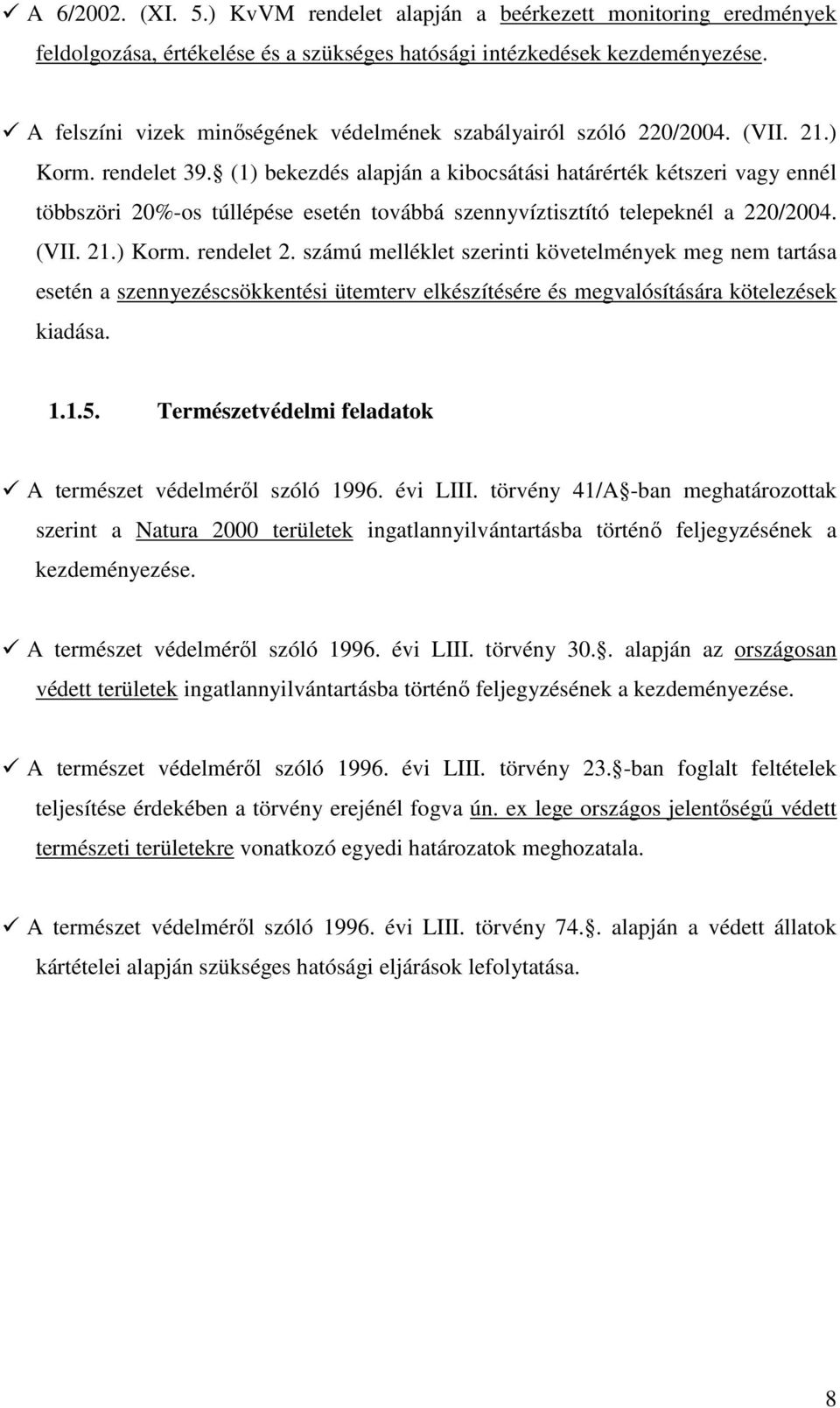 (1) bekezdés alapján a kibocsátási határérték kétszeri vagy ennél többszöri 20%-os túllépése esetén továbbá szennyvíztisztító telepeknél a 220/2004. (VII. 21.) Korm. rendelet 2.